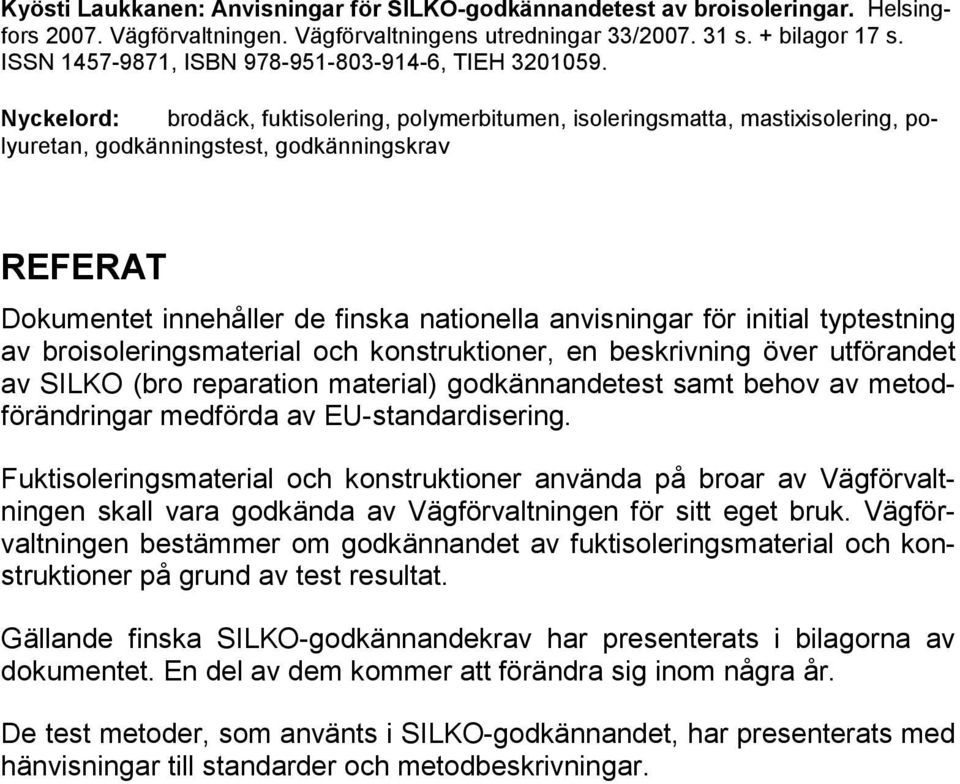 Nyckelord: brodäck, fuktisolering, polymerbitumen, isoleringsmatta, mastixisolering, polyuretan, godkänningstest, godkänningskrav REFERAT Dokumentet innehåller de finska nationella anvisningar för