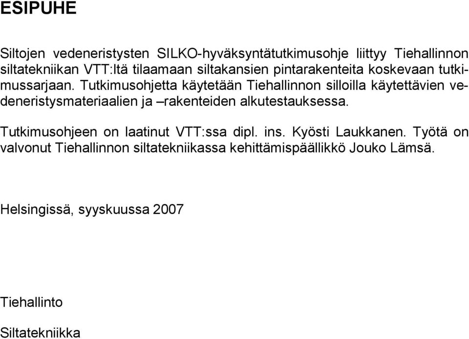 Tutkimusohjetta käytetään Tiehallinnon silloilla käytettävien vedeneristysmateriaalien ja rakenteiden alkutestauksessa.