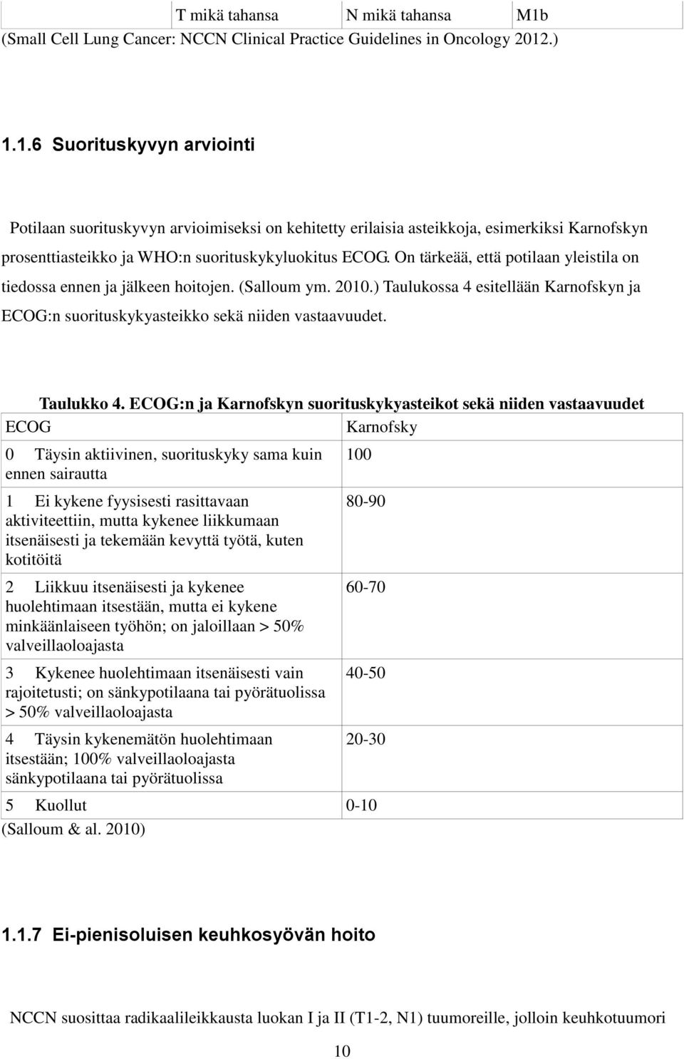 .) 1.1.6 Suorituskyvyn arviointi Potilaan suorituskyvyn arvioimiseksi on kehitetty erilaisia asteikkoja, esimerkiksi Karnofskyn prosenttiasteikko ja WHO:n suorituskykyluokitus ECOG.