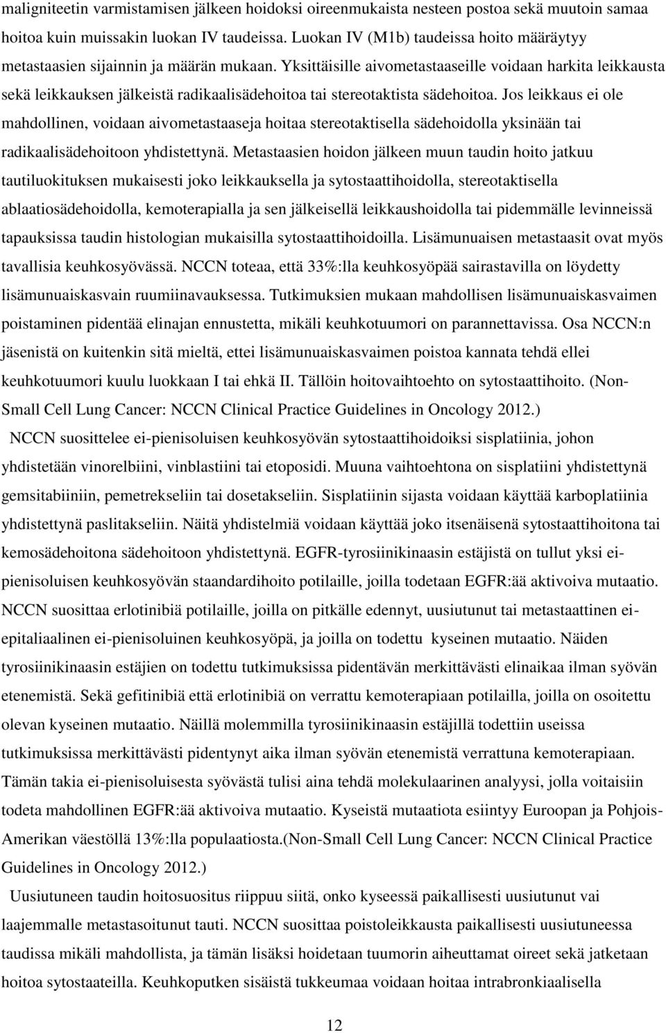 Yksittäisille aivometastaaseille voidaan harkita leikkausta sekä leikkauksen jälkeistä radikaalisädehoitoa tai stereotaktista sädehoitoa.