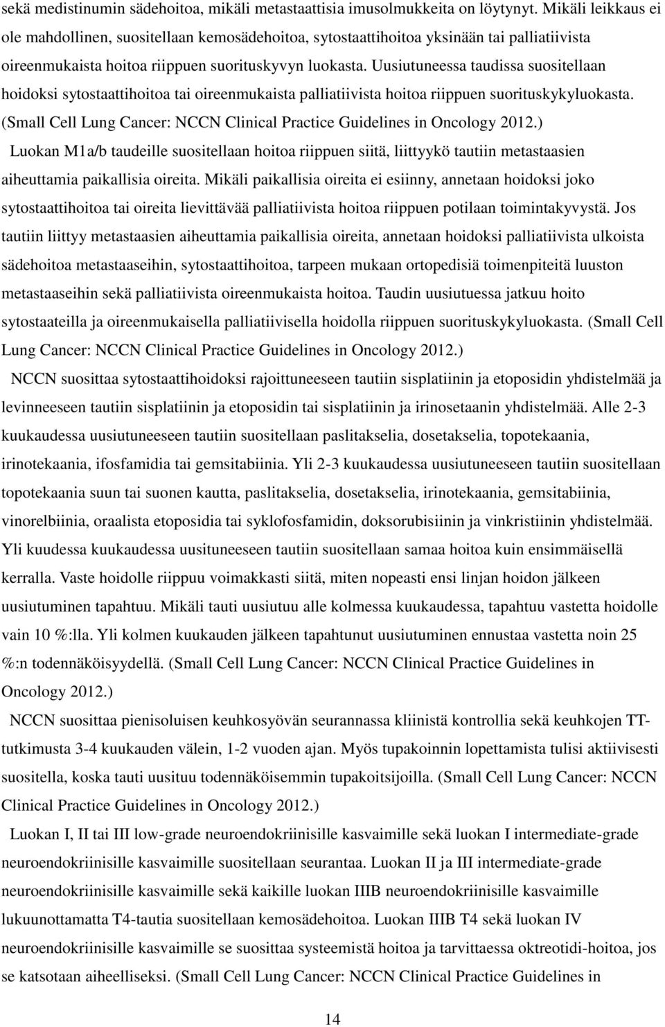 Uusiutuneessa taudissa suositellaan hoidoksi sytostaattihoitoa tai oireenmukaista palliatiivista hoitoa riippuen suorituskykyluokasta.