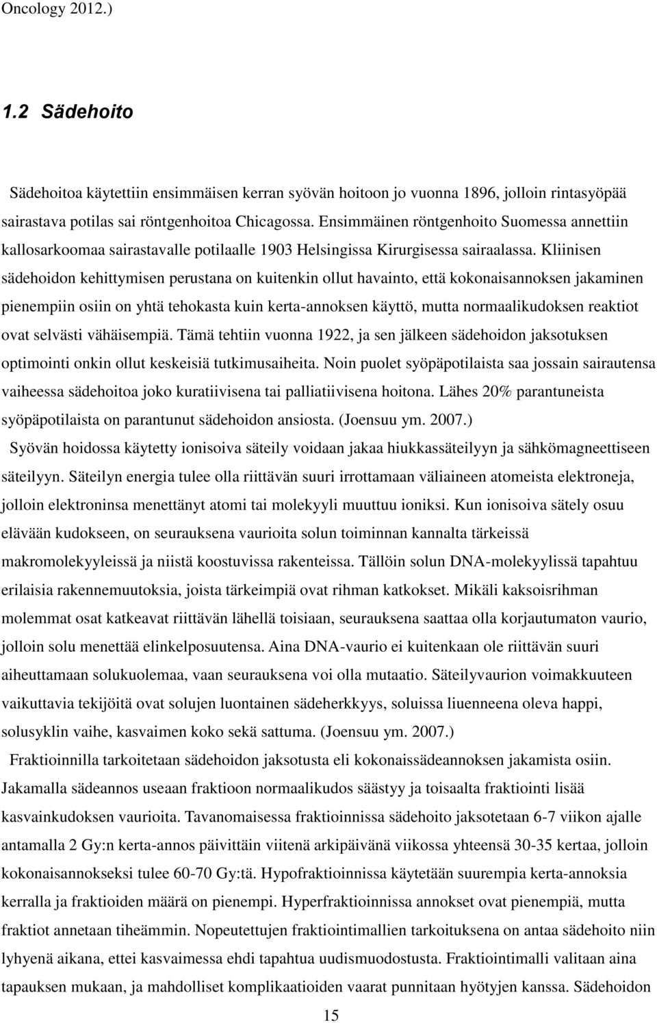 Kliinisen sädehoidon kehittymisen perustana on kuitenkin ollut havainto, että kokonaisannoksen jakaminen pienempiin osiin on yhtä tehokasta kuin kerta-annoksen käyttö, mutta normaalikudoksen reaktiot