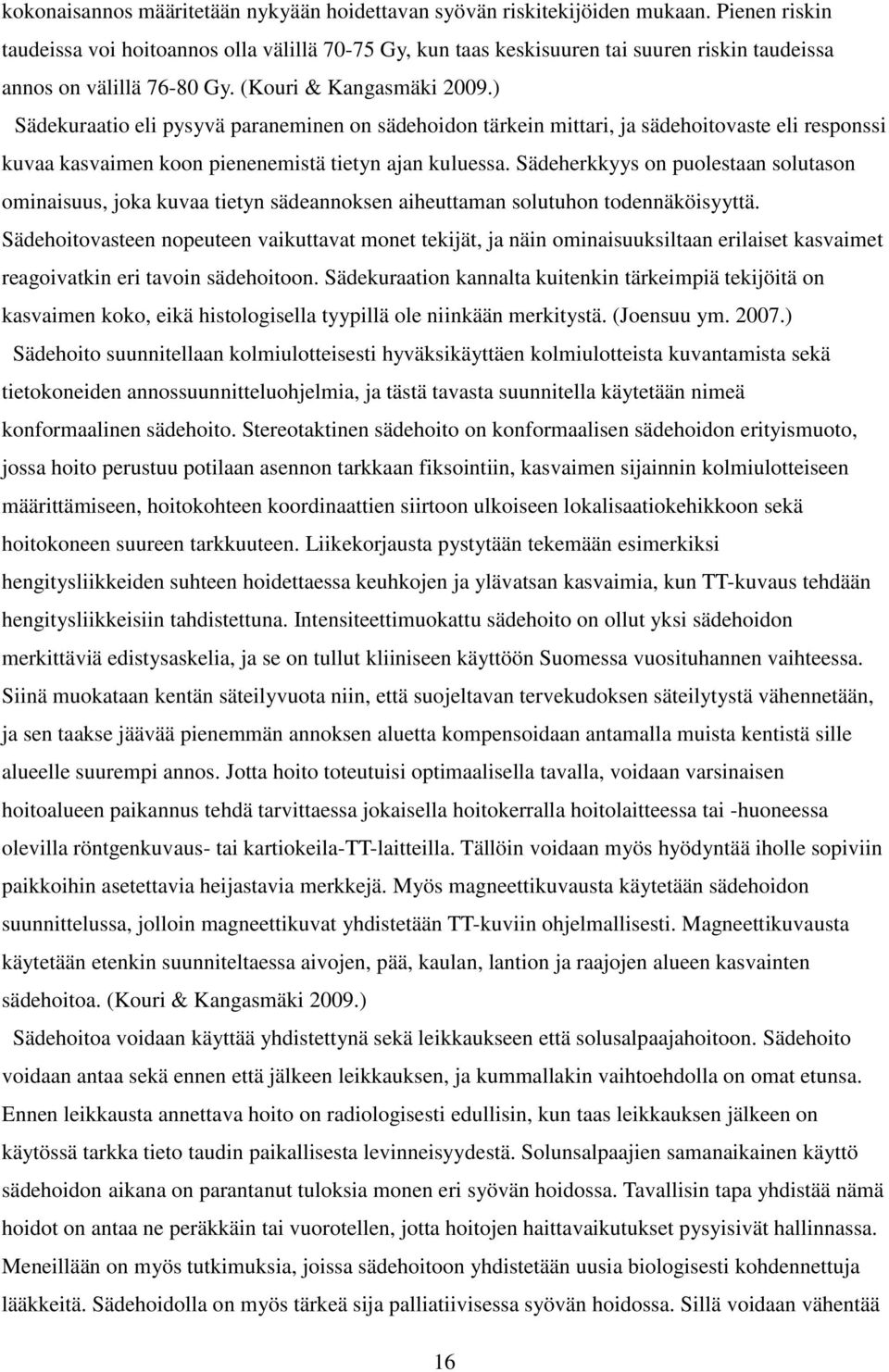 ) Sädekuraatio eli pysyvä paraneminen on sädehoidon tärkein mittari, ja sädehoitovaste eli responssi kuvaa kasvaimen koon pienenemistä tietyn ajan kuluessa.