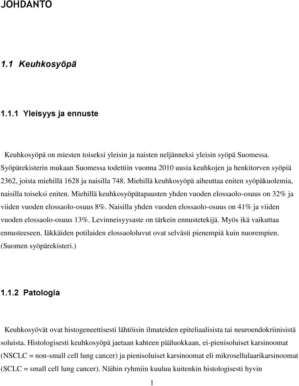 Miehillä keuhkosyöpä aiheuttaa eniten syöpäkuolemia, naisilla toiseksi eniten. Miehillä keuhkosyöpätapausten yhden vuoden elossaolo-osuus on 32% ja viiden vuoden elossaolo-osuus 8%.