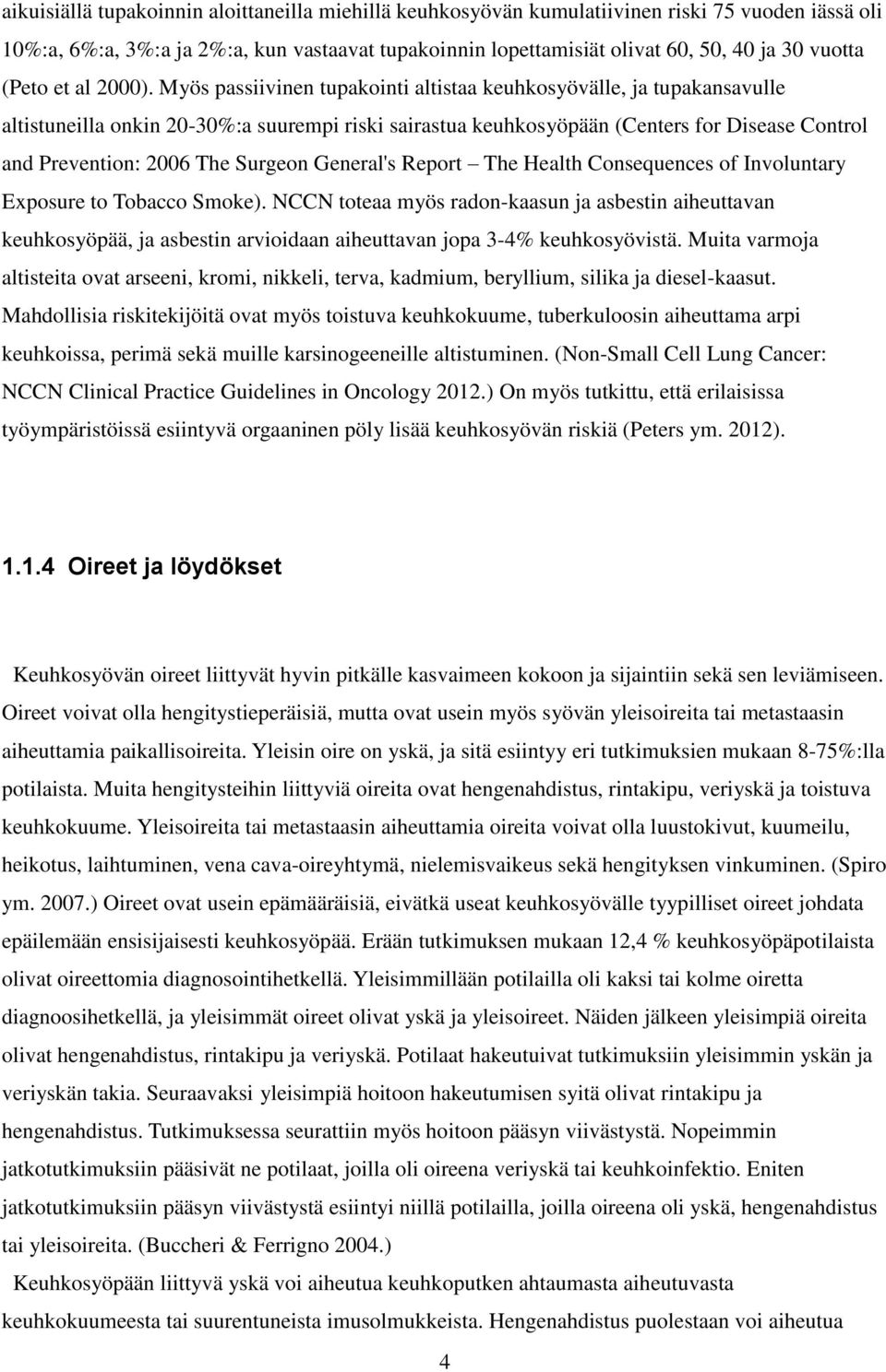 Myös passiivinen tupakointi altistaa keuhkosyövälle, ja tupakansavulle altistuneilla onkin 20-30%:a suurempi riski sairastua keuhkosyöpään (Centers for Disease Control and Prevention: 2006 The