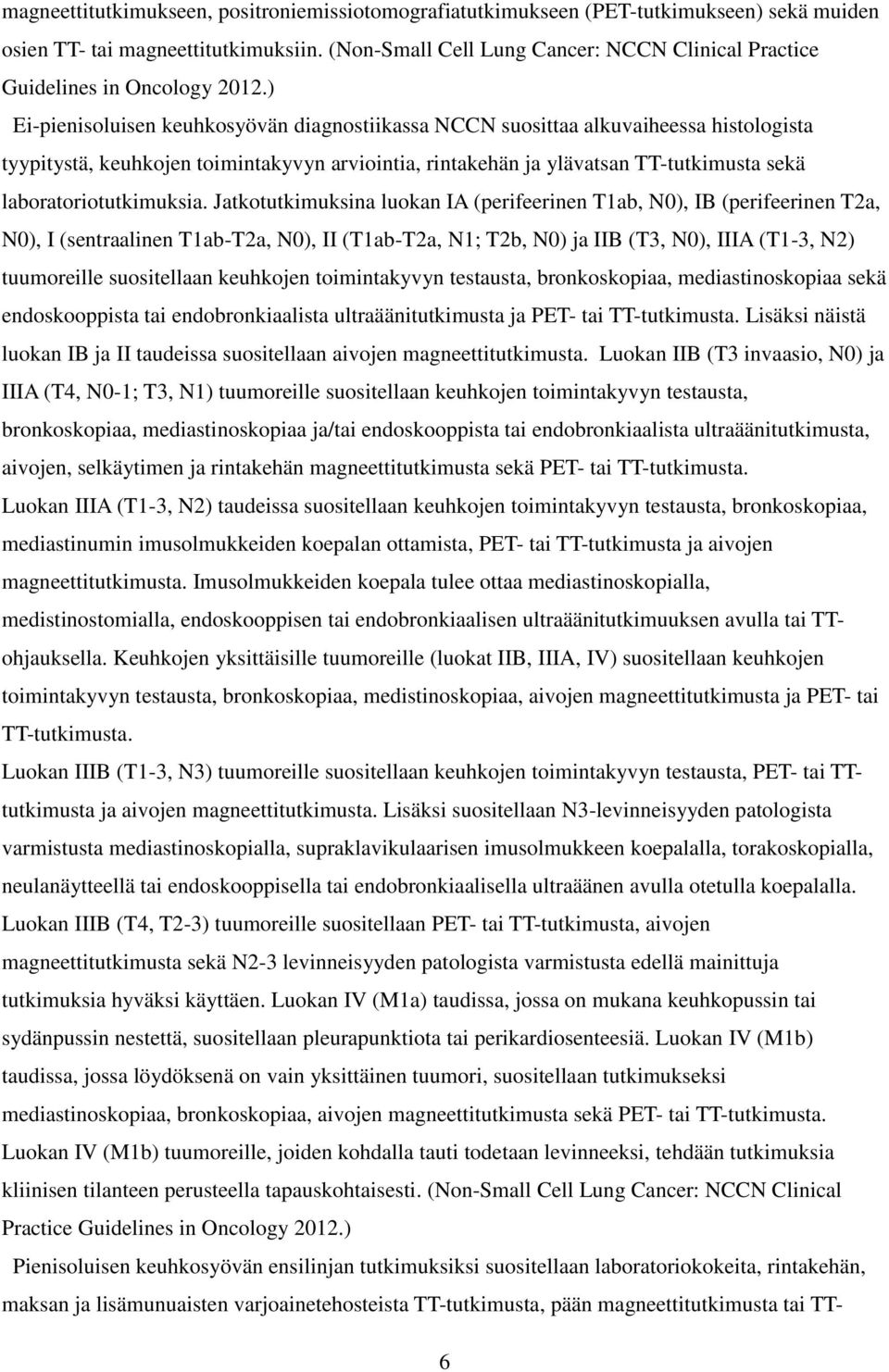 ) Ei-pienisoluisen keuhkosyövän diagnostiikassa NCCN suosittaa alkuvaiheessa histologista tyypitystä, keuhkojen toimintakyvyn arviointia, rintakehän ja ylävatsan TT-tutkimusta sekä