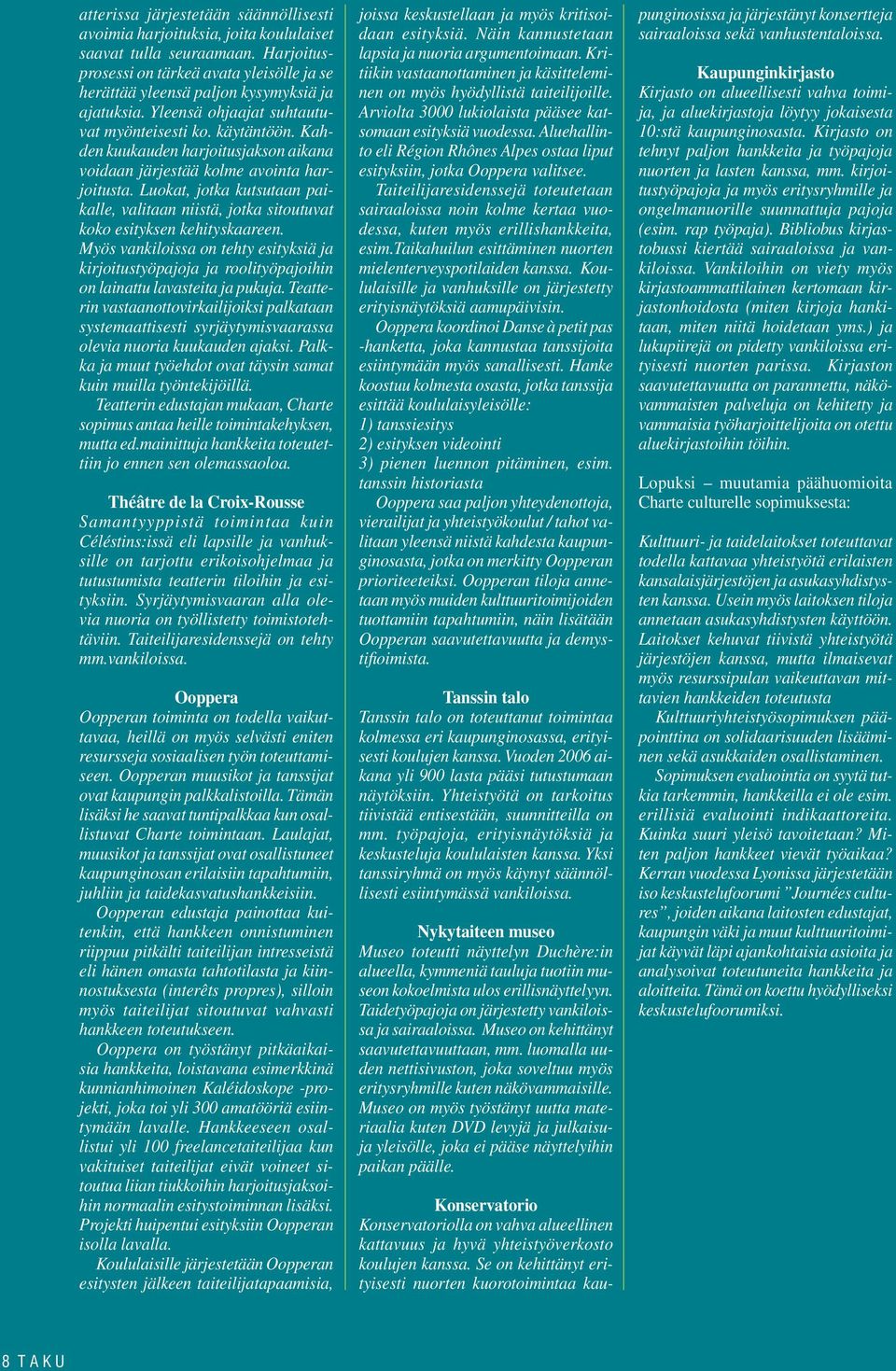 Kahden kuukauden harjoitusjakson aikana voidaan järjestää kolme avointa harjoitusta. Luokat, jotka kutsutaan paikalle, valitaan niistä, jotka sitoutuvat koko esityksen kehityskaareen.