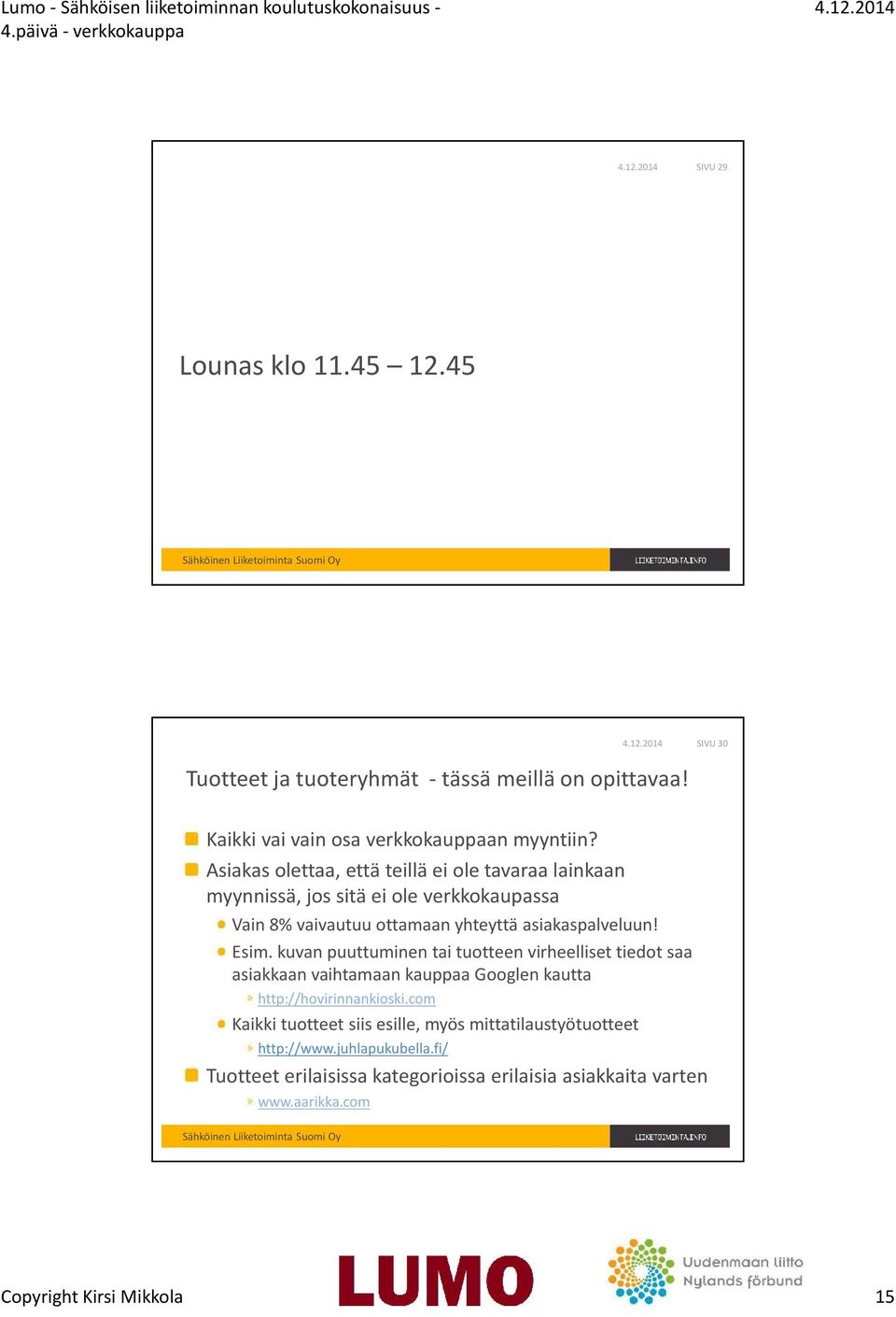 Esim. kuvan puuttuminen tai tuotteen virheelliset tiedot saa asiakkaan vaihtamaan kauppaa Googlen kautta http://hovirinnankioski.