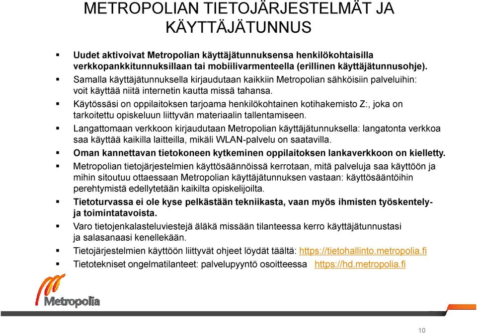 Käytössäsi on oppilaitoksen tarjoama henkilökohtainen kotihakemisto Z:, joka on tarkoitettu opiskeluun liittyvän materiaalin tallentamiseen.