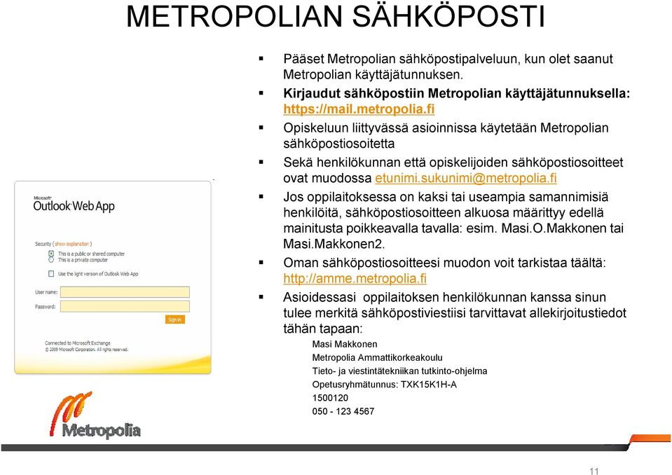 fi Jos oppilaitoksessa on kaksi tai useampia samannimisiä henkilöitä, sähköpostiosoitteen alkuosa määrittyy edellä mainitusta poikkeavalla tavalla: esim. Masi.O.Makkonen tai Masi.Makkonen2.