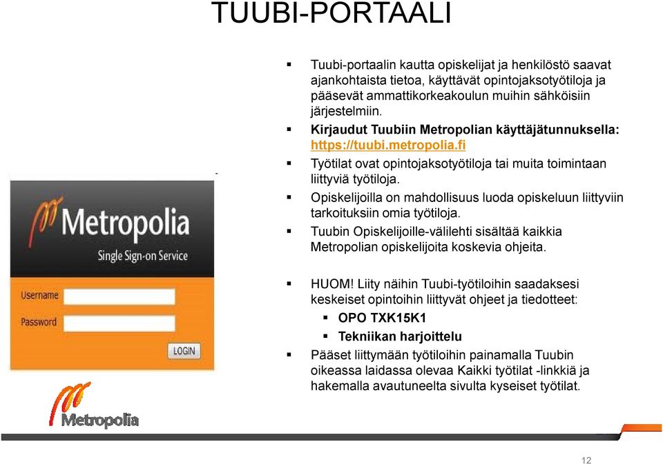 Opiskelijoilla on mahdollisuus luoda opiskeluun liittyviin tarkoituksiin omia työtiloja. Tuubin Opiskelijoille-välilehti sisältää kaikkia Metropolian opiskelijoita koskevia ohjeita. HUOM!