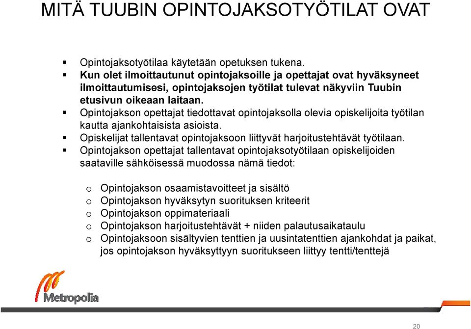 Opintojakson opettajat tiedottavat opintojaksolla olevia opiskelijoita työtilan kautta ajankohtaisista asioista. Opiskelijat tallentavat opintojaksoon liittyvät harjoitustehtävät työtilaan.