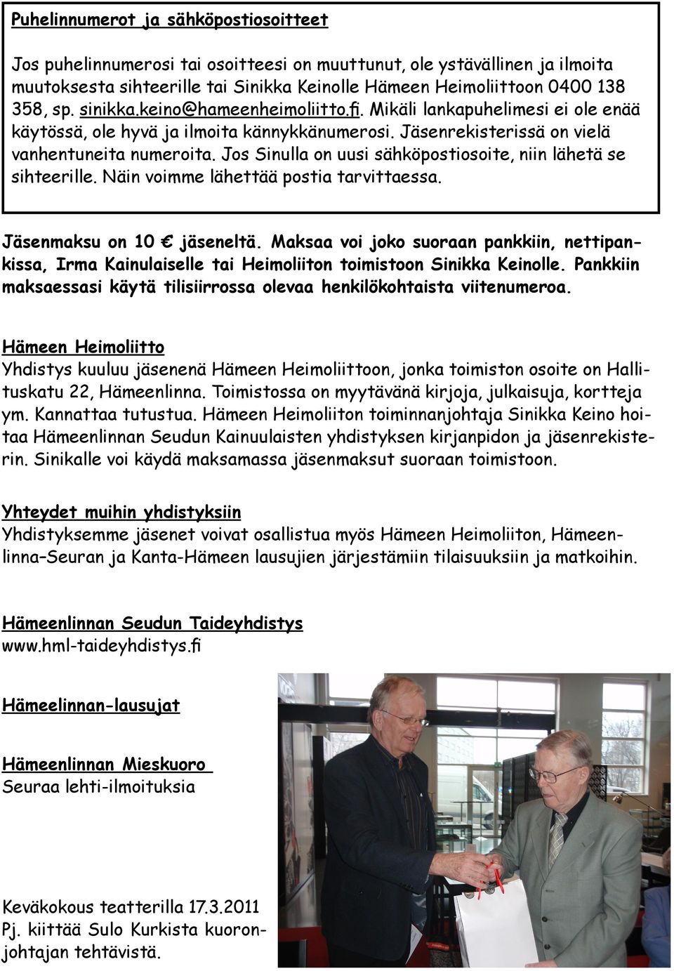 Jos Sinulla on uusi sähköpostiosoite, niin lähetä se sihteerille. Näin voimme lähettää postia tarvittaessa. Jäsenmaksu on 10 jäseneltä.