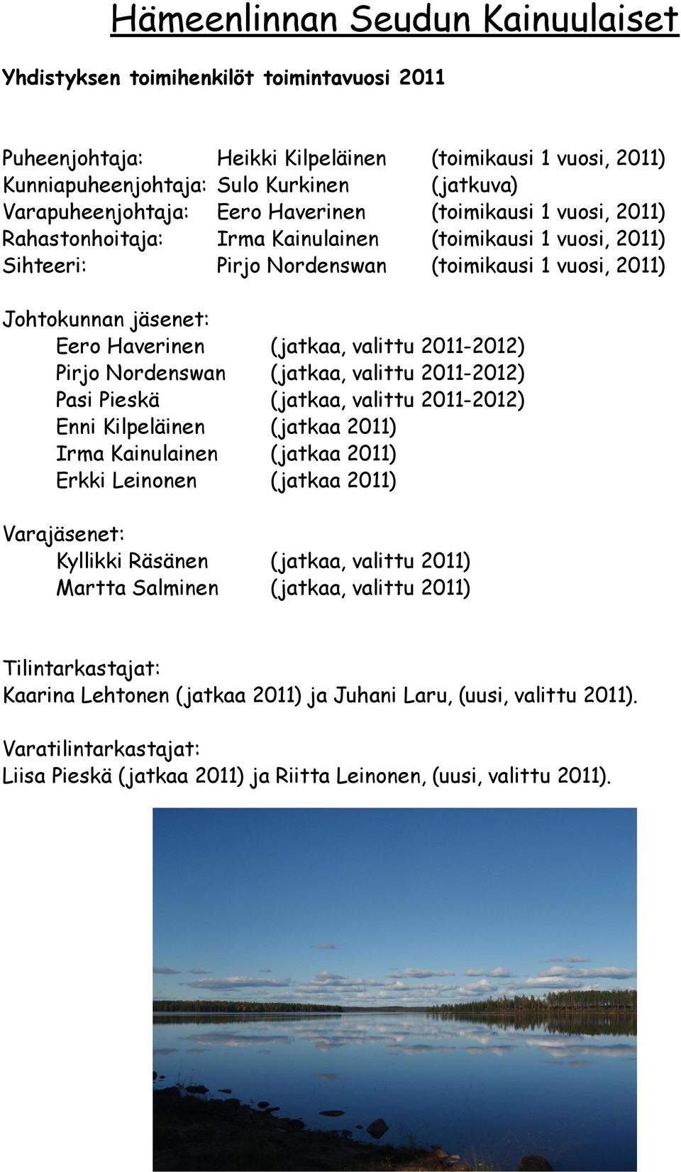 Eero Haverinen (jatkaa, valittu 2011-2012) Pirjo Nordenswan (jatkaa, valittu 2011-2012) Pasi Pieskä (jatkaa, valittu 2011-2012) Enni Kilpeläinen (jatkaa 2011) Irma Kainulainen (jatkaa 2011) Erkki