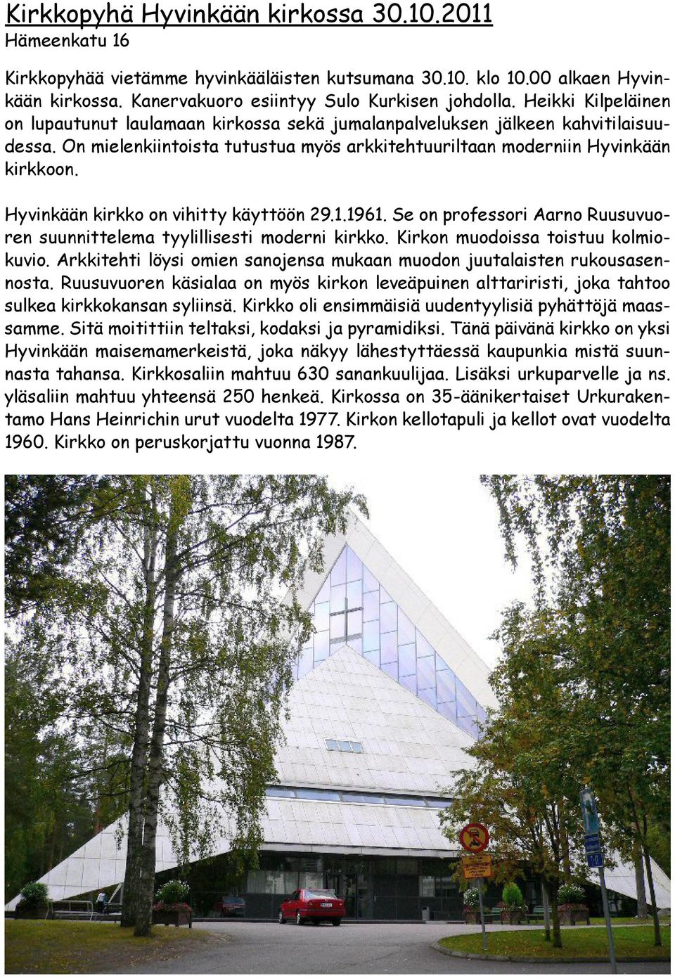 Hyvinkään kirkko on vihitty käyttöön 29.1.1961. Se on professori Aarno Ruusuvuoren suunnittelema tyylillisesti moderni kirkko. Kirkon muodoissa toistuu kolmiokuvio.