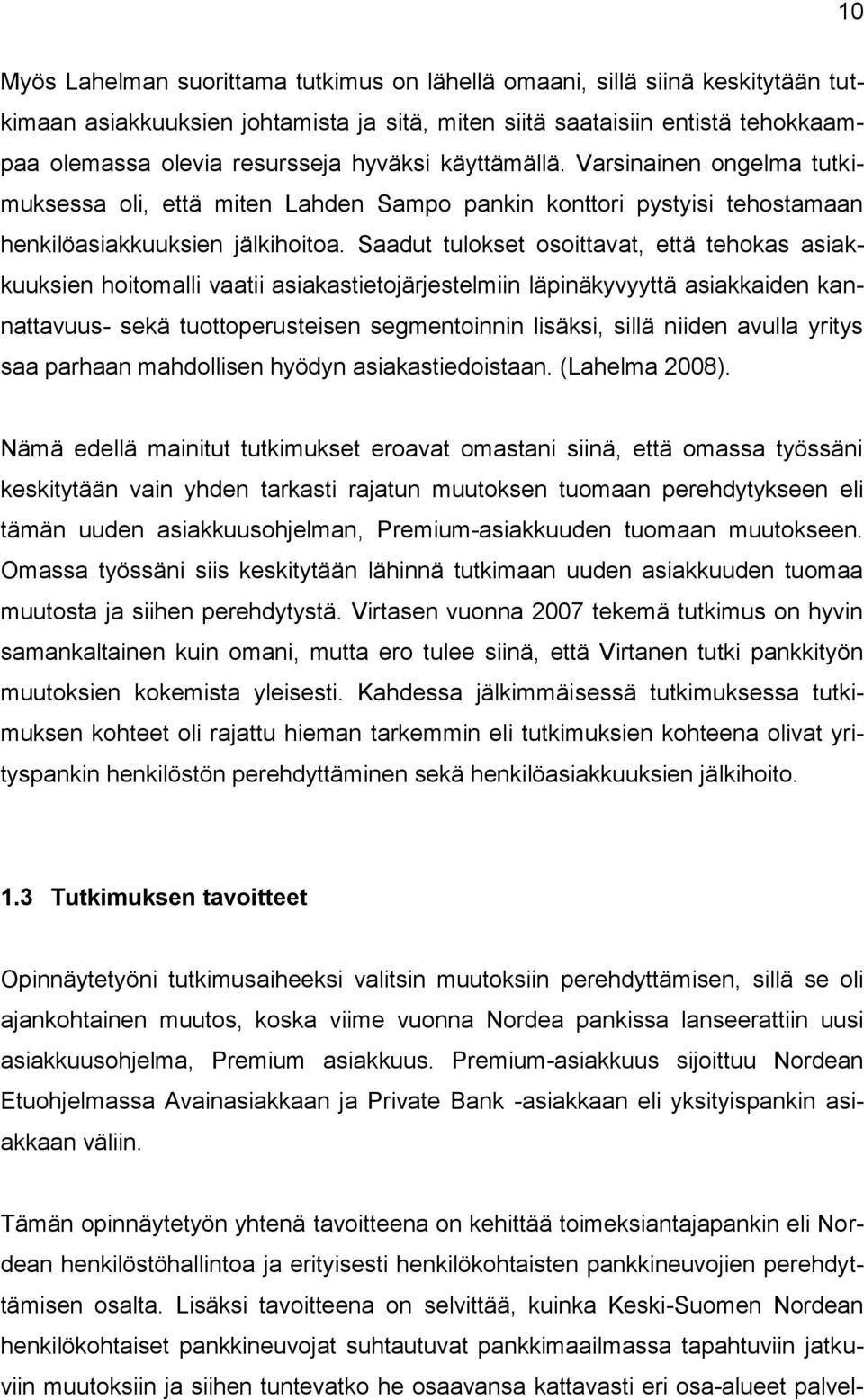 Saadut tulokset osoittavat, että tehokas asiakkuuksien hoitomalli vaatii asiakastietojärjestelmiin läpinäkyvyyttä asiakkaiden kannattavuus- sekä tuottoperusteisen segmentoinnin lisäksi, sillä niiden