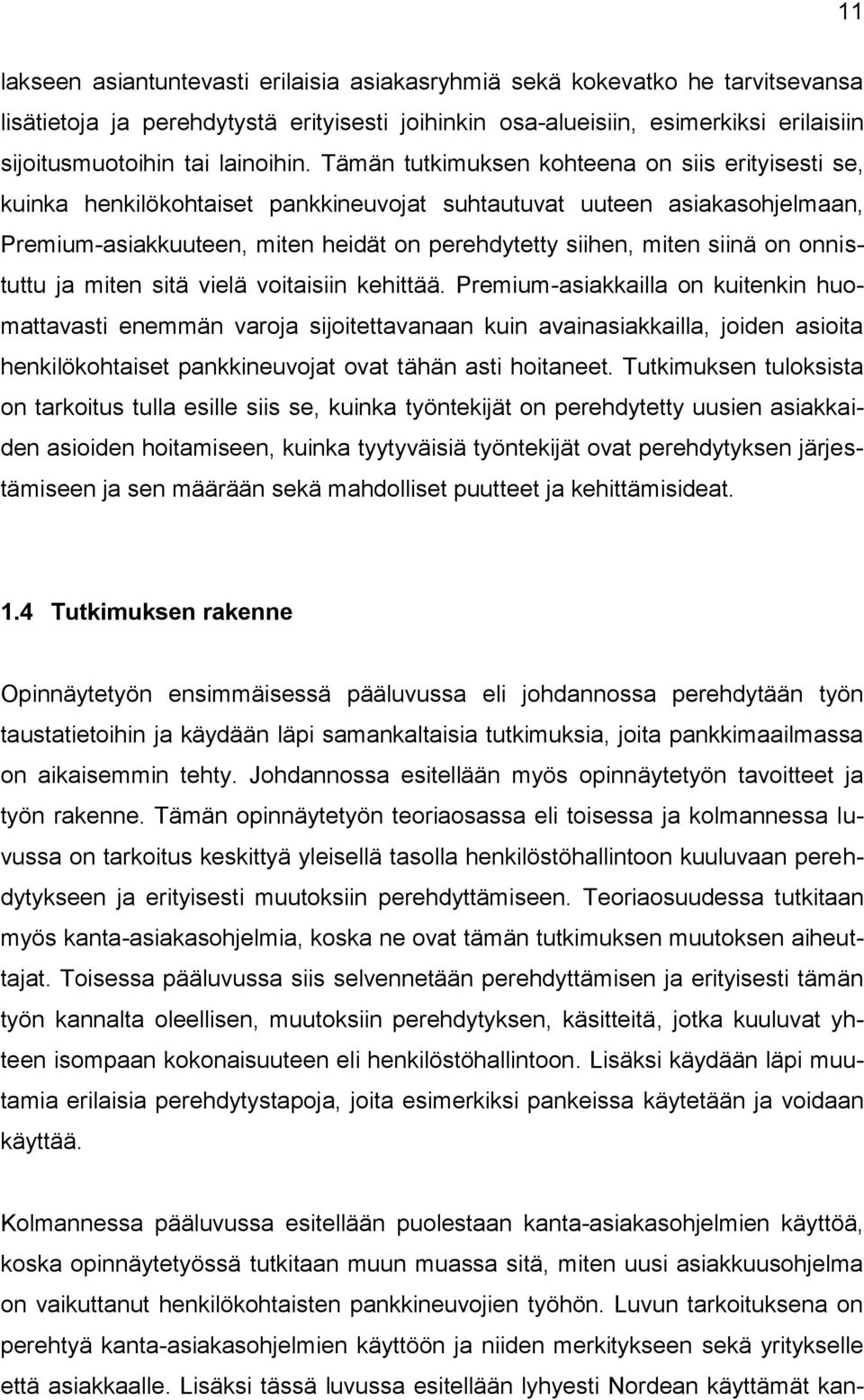 Tämän tutkimuksen kohteena on siis erityisesti se, kuinka henkilökohtaiset pankkineuvojat suhtautuvat uuteen asiakasohjelmaan, Premium-asiakkuuteen, miten heidät on perehdytetty siihen, miten siinä