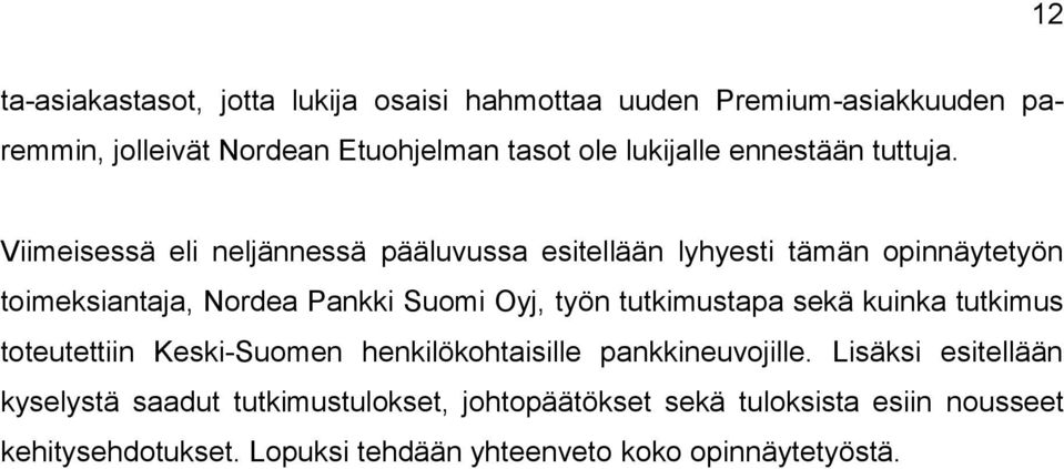 Viimeisessä eli neljännessä pääluvussa esitellään lyhyesti tämän opinnäytetyön toimeksiantaja, Nordea Pankki Suomi Oyj, työn