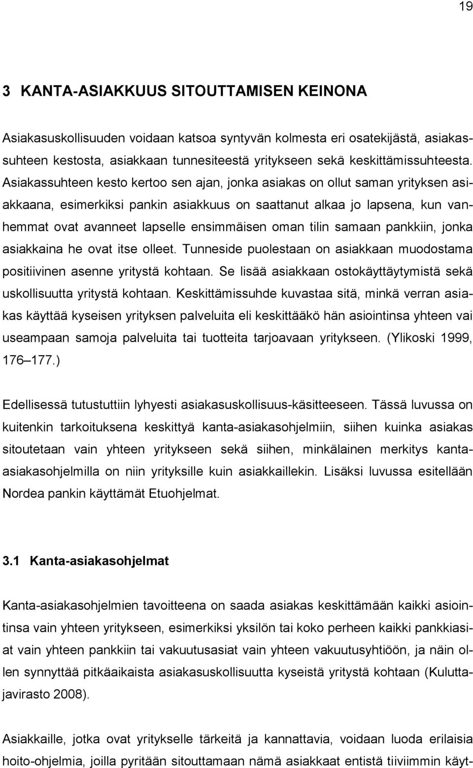 Asiakassuhteen kesto kertoo sen ajan, jonka asiakas on ollut saman yrityksen asiakkaana, esimerkiksi pankin asiakkuus on saattanut alkaa jo lapsena, kun vanhemmat ovat avanneet lapselle ensimmäisen