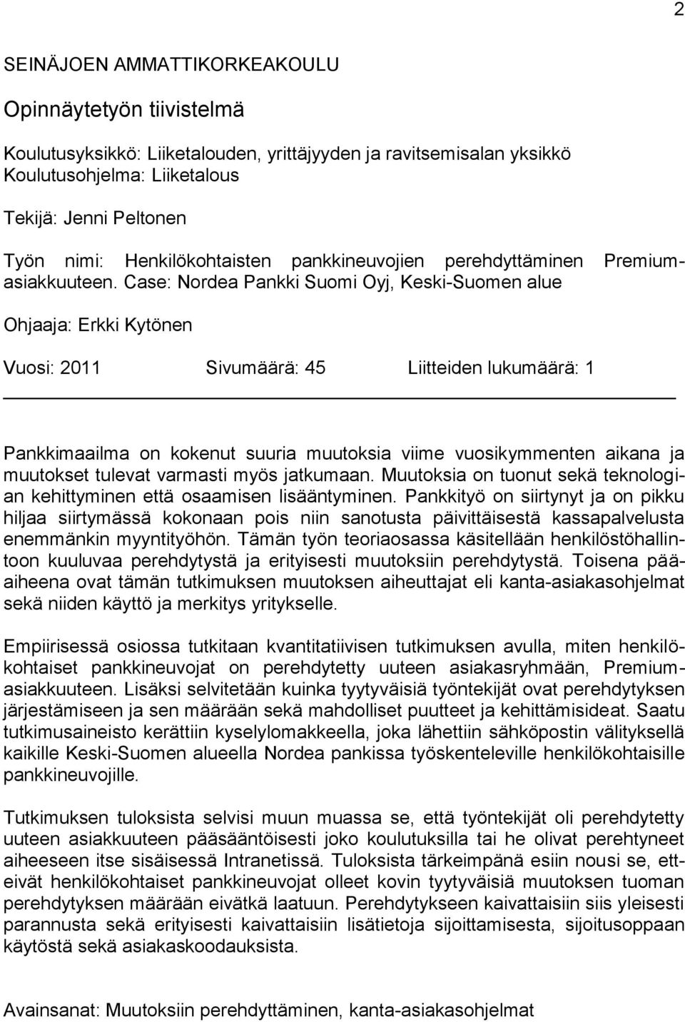 Case: Nordea Pankki Suomi Oyj, Keski-Suomen alue Ohjaaja: Erkki Kytönen Vuosi: 2011 Sivumäärä: 45 Liitteiden lukumäärä: 1 Pankkimaailma on kokenut suuria muutoksia viime vuosikymmenten aikana ja