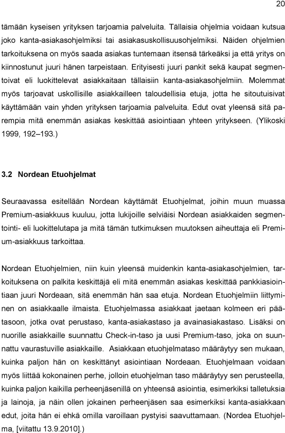 Erityisesti juuri pankit sekä kaupat segmentoivat eli luokittelevat asiakkaitaan tällaisiin kanta-asiakasohjelmiin.