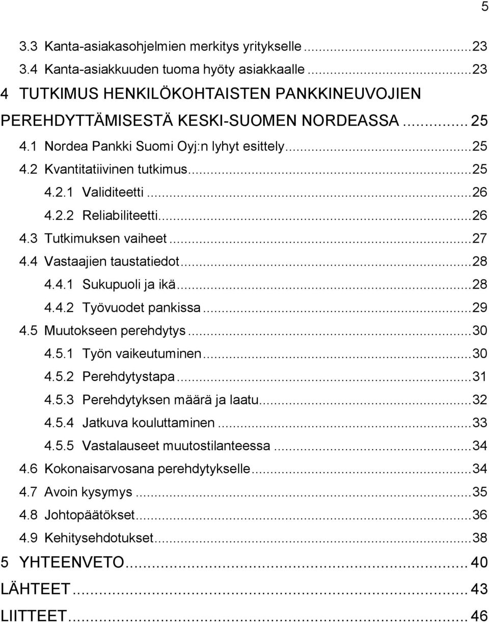 .. 28 4.4.1 Sukupuoli ja ikä... 28 4.4.2 Työvuodet pankissa... 29 4.5 Muutokseen perehdytys... 30 4.5.1 Työn vaikeutuminen... 30 4.5.2 Perehdytystapa... 31 4.5.3 Perehdytyksen määrä ja laatu... 32 4.