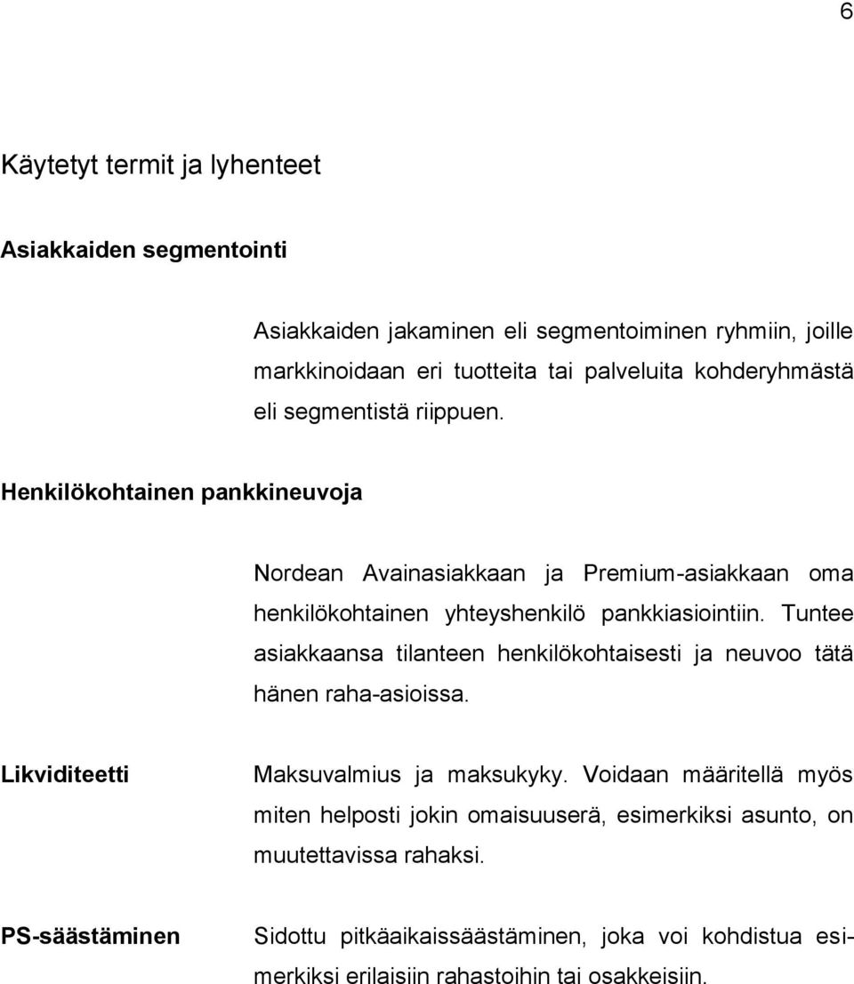 Tuntee asiakkaansa tilanteen henkilökohtaisesti ja neuvoo tätä hänen raha-asioissa. Likviditeetti Maksuvalmius ja maksukyky.