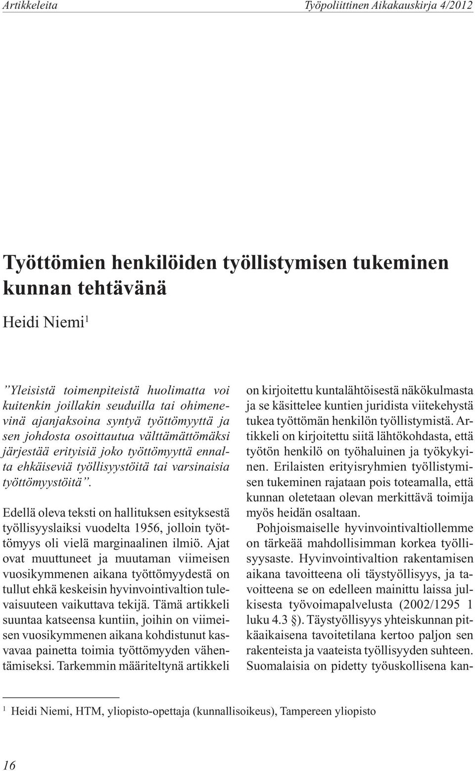 Edellä oleva teksti on hallituksen esityksestä työllisyyslaiksi vuodelta 1956, jolloin työttömyys oli vielä marginaalinen ilmiö.