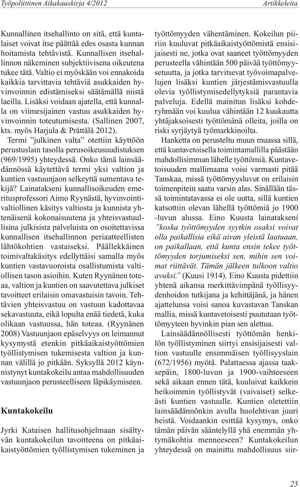 Lisäksi voidaan ajatella, että kunnalla on viimesijainen vastuu asukkaiden hyvinvoinnin toteutumisesta. (Sallinen 2007, kts. myös Harjula & Prättälä 2012).