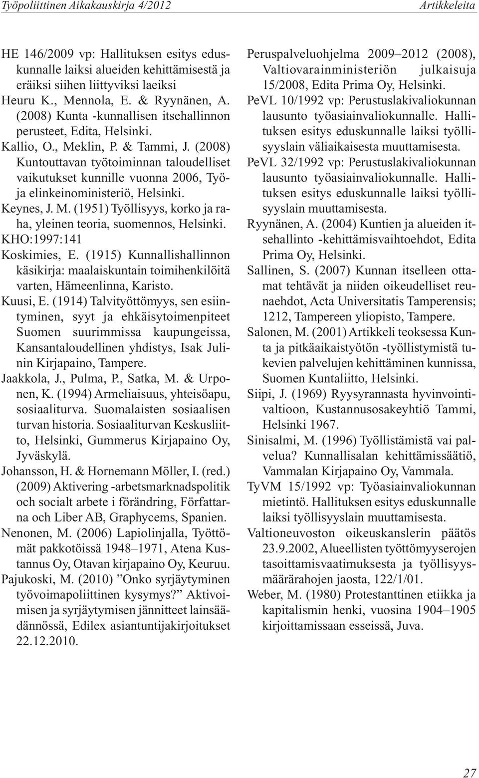 (2008) Kuntouttavan työtoiminnan taloudelliset vaikutukset kunnille vuonna 2006, Työja elinkeinoministeriö, Helsinki. Keynes, J. M.