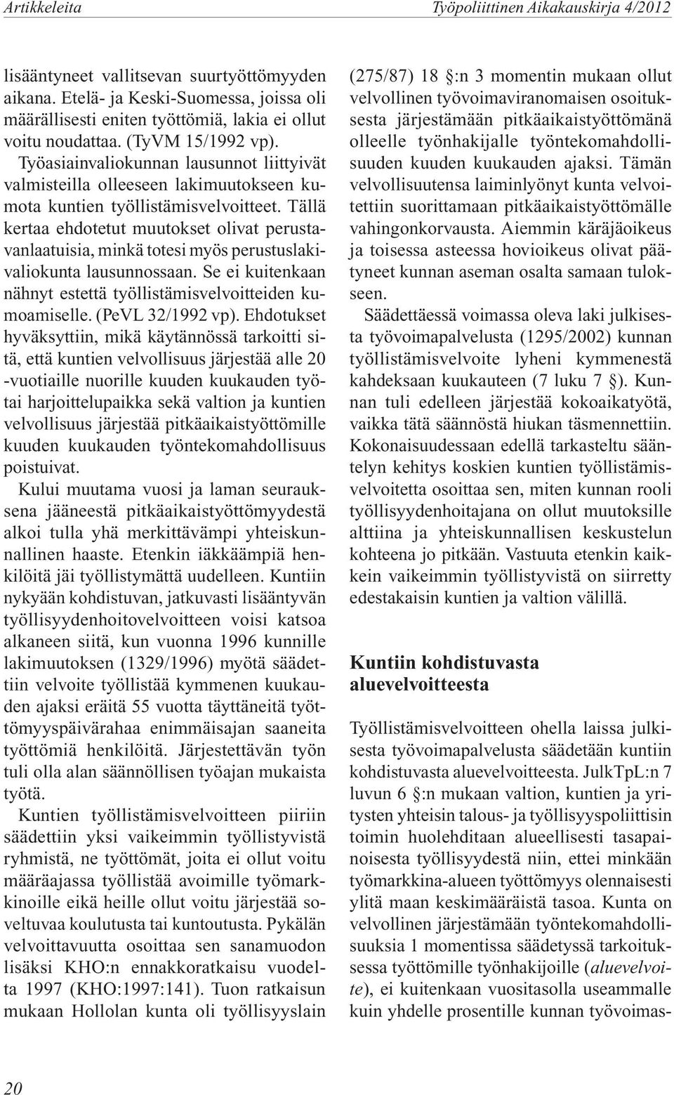 Tällä kertaa ehdotetut muutokset olivat perustavanlaatuisia, minkä totesi myös perustuslakivaliokunta lausunnossaan. Se ei kuitenkaan nähnyt estettä työllistämisvelvoitteiden kumoamiselle.