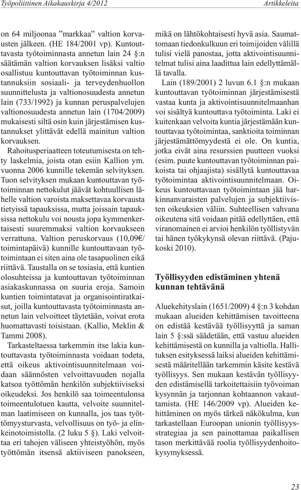 valtionosuudesta annetun lain (733/1992) ja kunnan peruspalvelujen valtionosuudesta annetun lain (1704/2009) mukaisesti siltä osin kuin järjestämisen kustannukset ylittävät edellä mainitun valtion