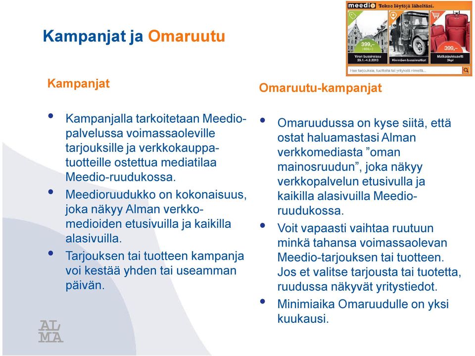 Omaruutu-kampanjat Omaruudussa on kyse siitä, että ostat haluamastasi Alman verkkomediasta oman mainosruudun, joka näkyy verkkopalvelun etusivulla ja kaikilla alasivuilla