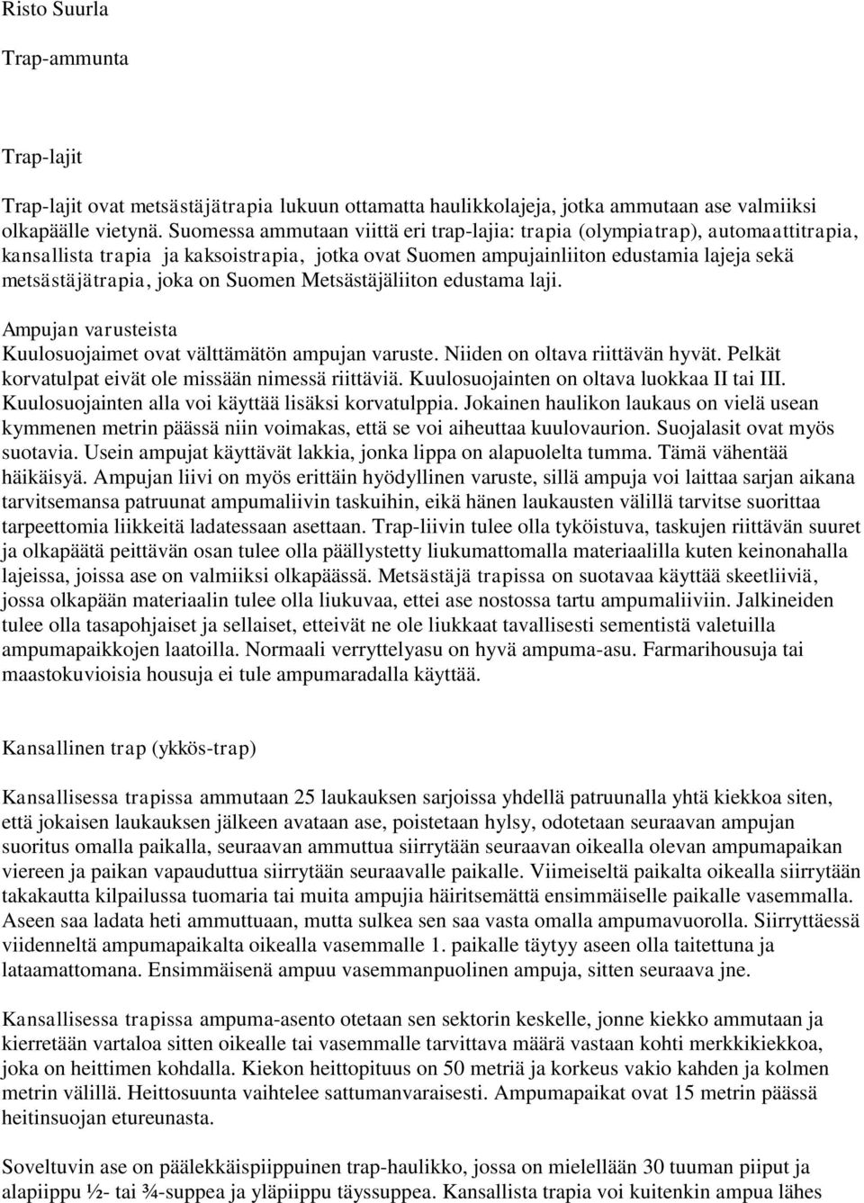 Suomen Metsästäjäliiton edustama laji. Ampujan varusteista Kuulosuojaimet ovat välttämätön ampujan varuste. Niiden on oltava riittävän hyvät. Pelkät korvatulpat eivät ole missään nimessä riittäviä.