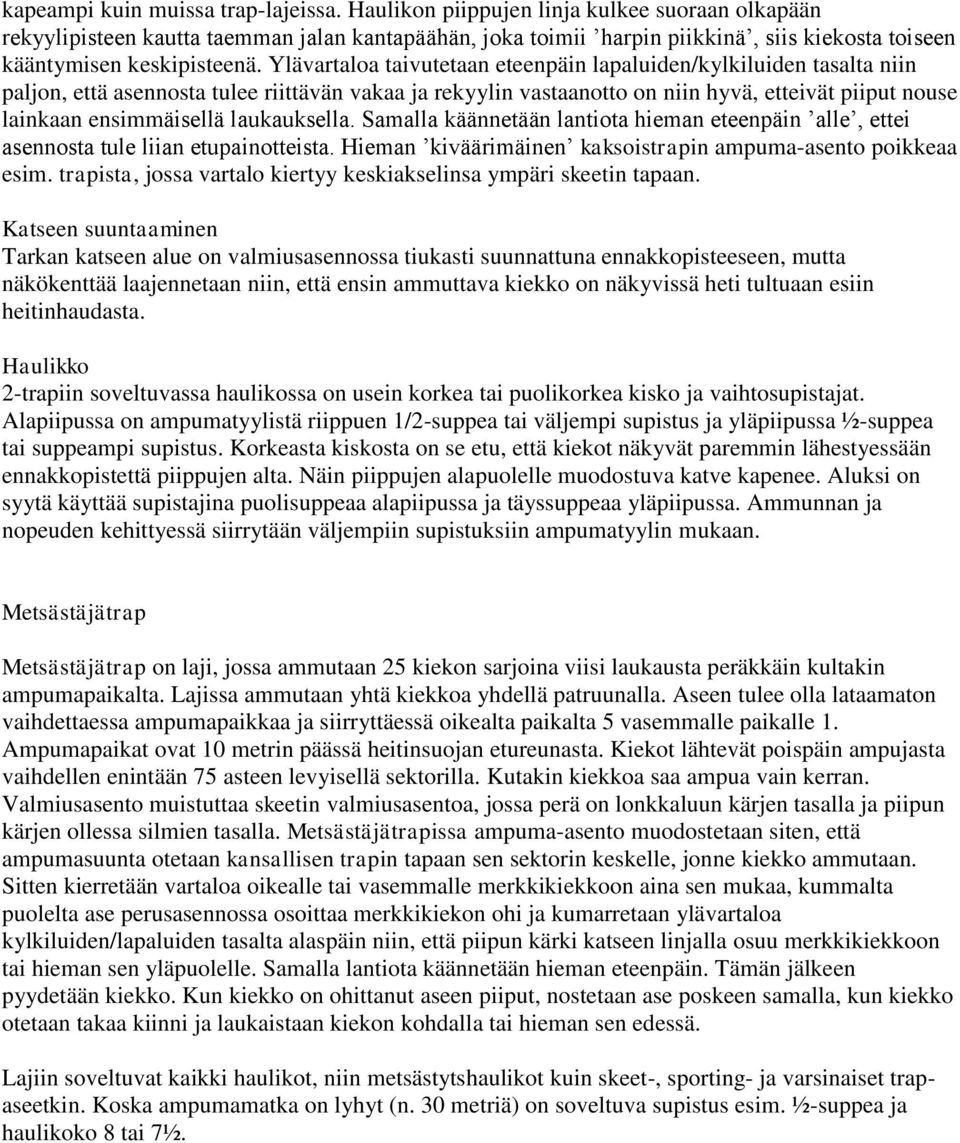 Ylävartaloa taivutetaan eteenpäin lapaluiden/kylkiluiden tasalta niin paljon, että asennosta tulee riittävän vakaa ja rekyylin vastaanotto on niin hyvä, etteivät piiput nouse lainkaan ensimmäisellä