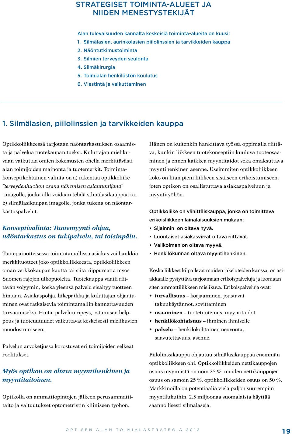 Silmälasien, piilolinssien ja tarvikkeiden kauppa Optikkoliikkeessä tarjotaan näöntarkastuksen osaamista ja palvelua tuotekaupan tueksi.