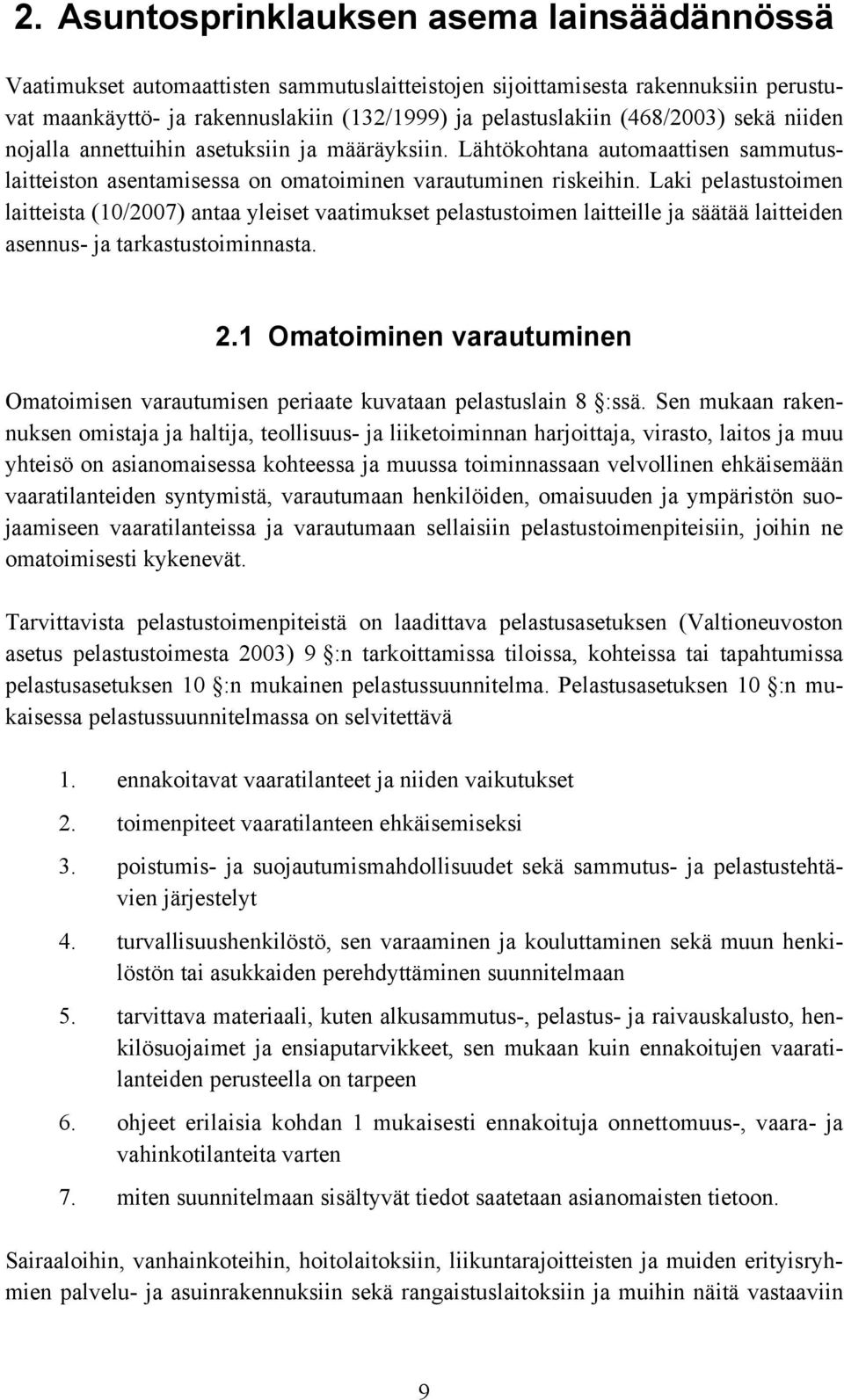 Laki pelastustoimen laitteista (10/2007) antaa yleiset vaatimukset pelastustoimen laitteille ja säätää laitteiden asennus- ja tarkastustoiminnasta. 2.