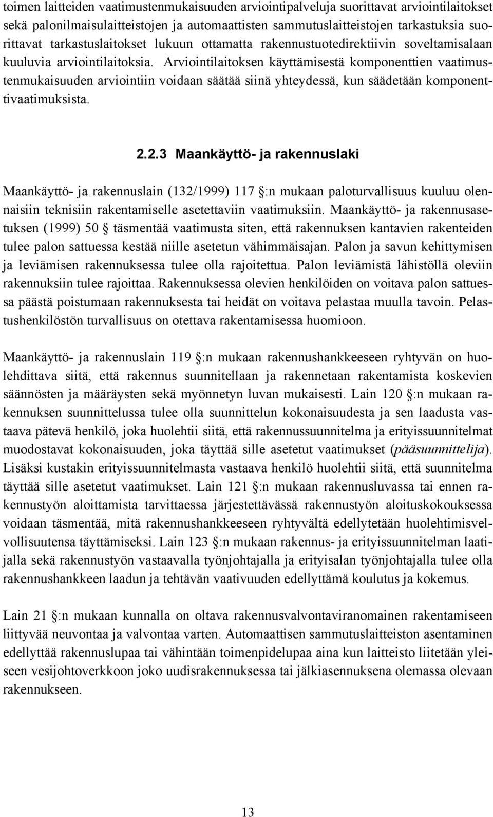 Arviointilaitoksen käyttämisestä komponenttien vaatimustenmukaisuuden arviointiin voidaan säätää siinä yhteydessä, kun säädetään komponenttivaatimuksista. 2.