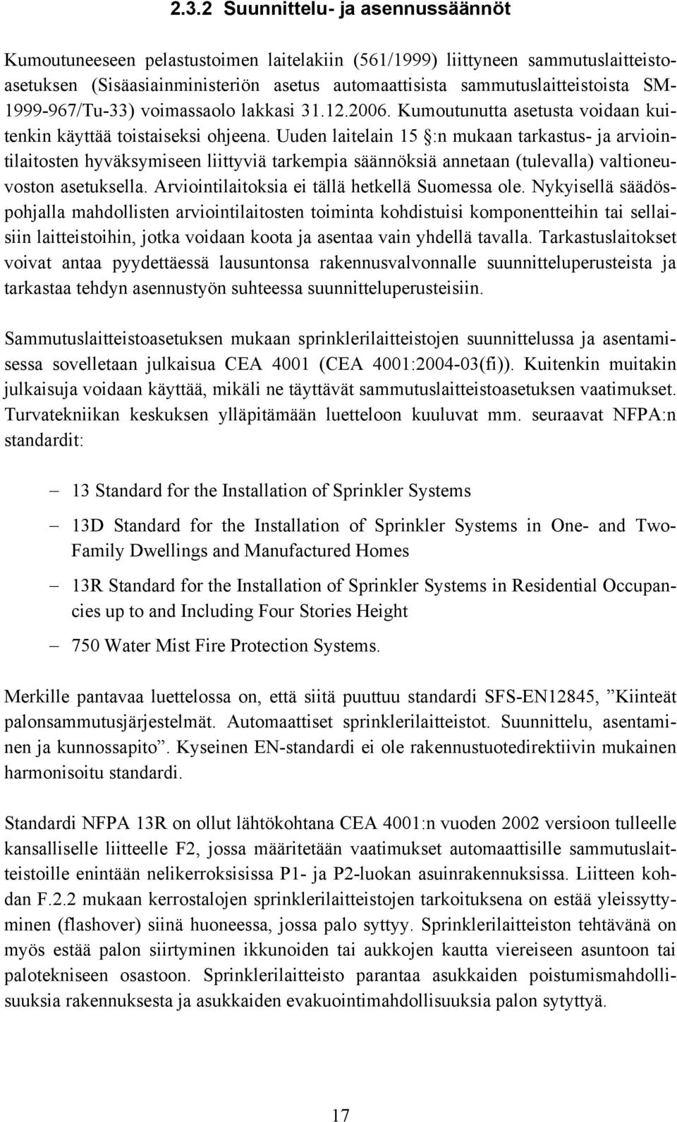 Uuden laitelain 15 :n mukaan tarkastus- ja arviointilaitosten hyväksymiseen liittyviä tarkempia säännöksiä annetaan (tulevalla) valtioneuvoston asetuksella.