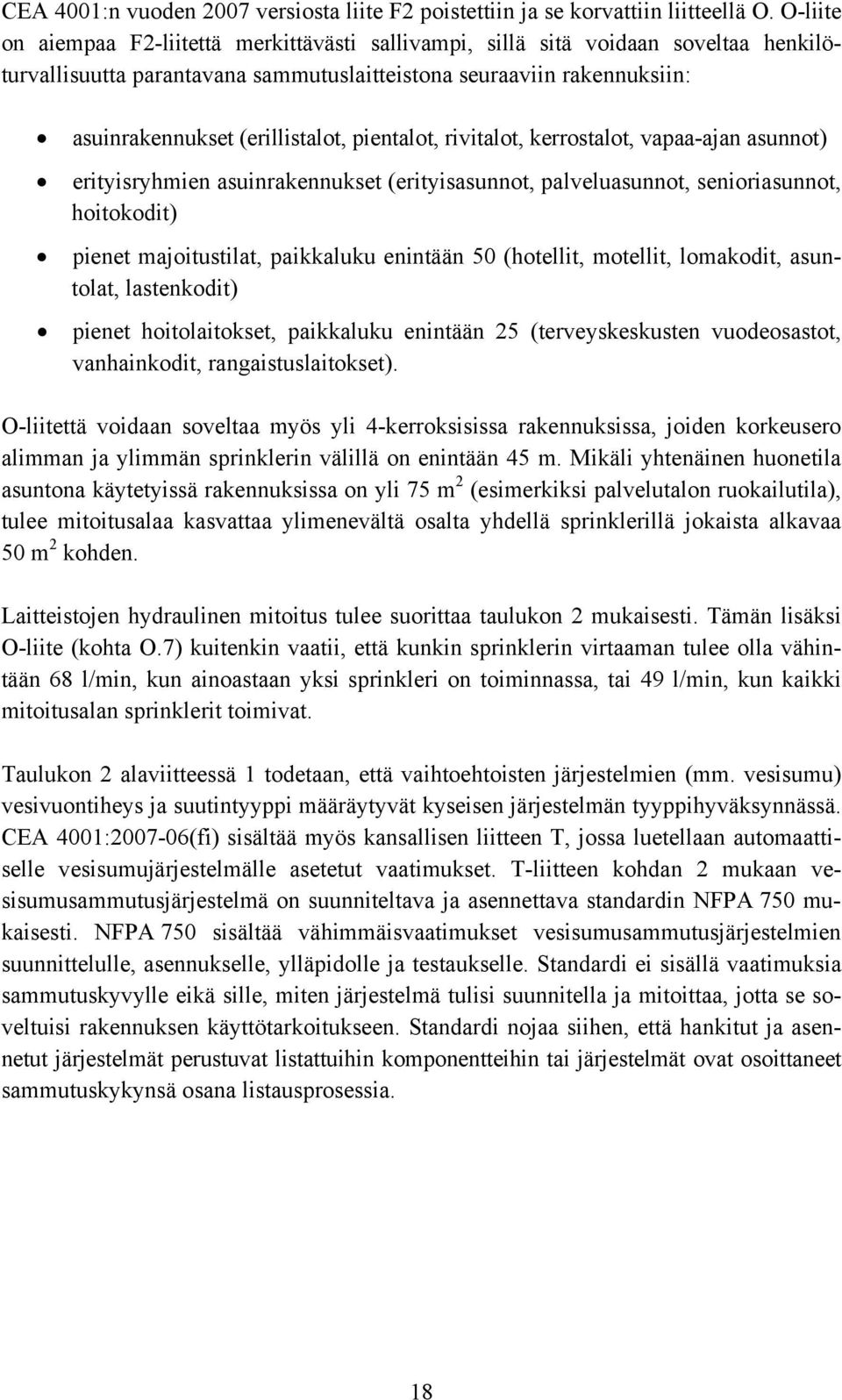 pientalot, rivitalot, kerrostalot, vapaa-ajan asunnot) erityisryhmien asuinrakennukset (erityisasunnot, palveluasunnot, senioriasunnot, hoitokodit) pienet majoitustilat, paikkaluku enintään 50