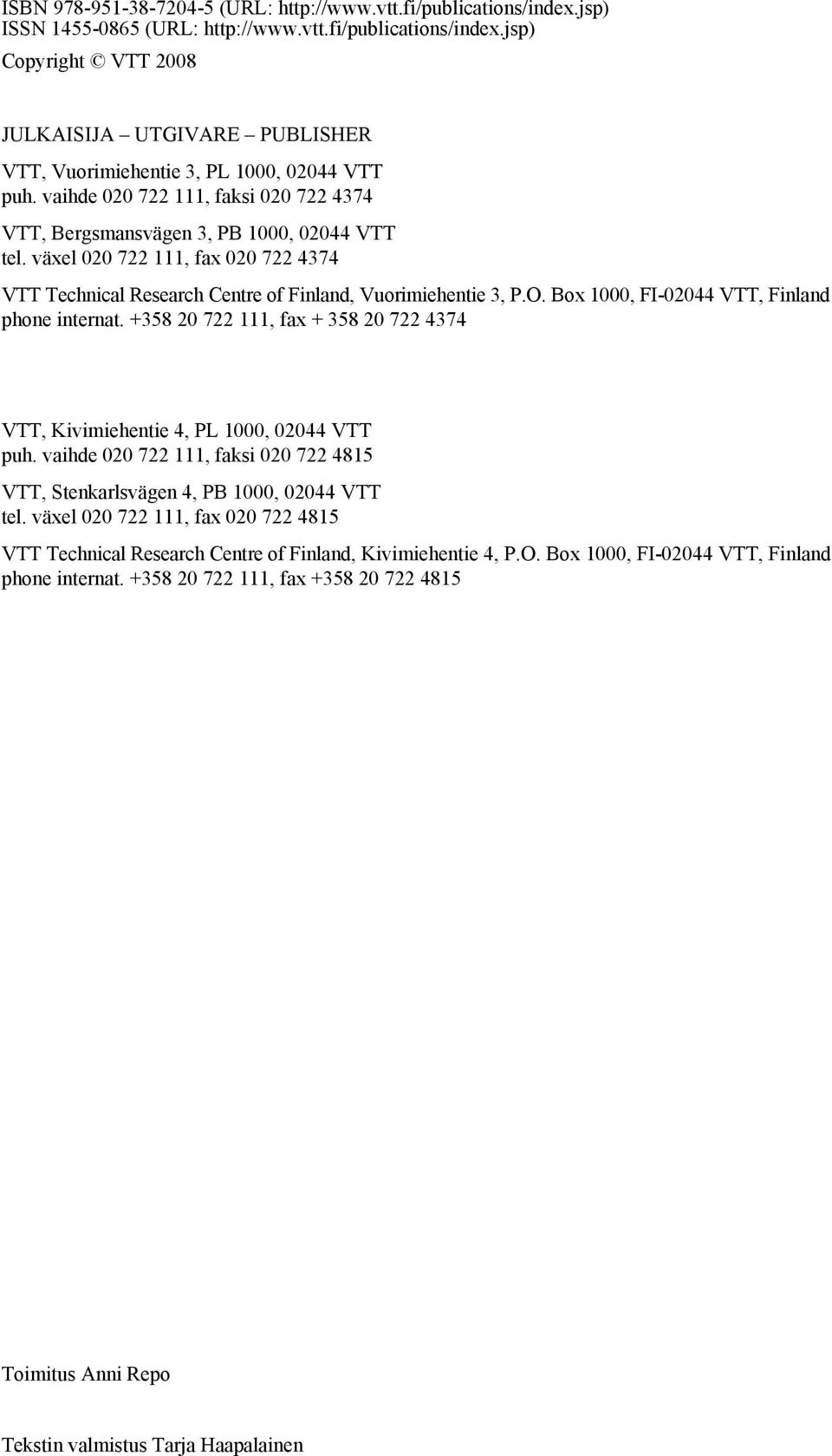 Box 1000, FI-02044 VTT, Finland phone internat. +358 20 722 111, fax + 358 20 722 4374 VTT, Kivimiehentie 4, PL 1000, 02044 VTT puh.