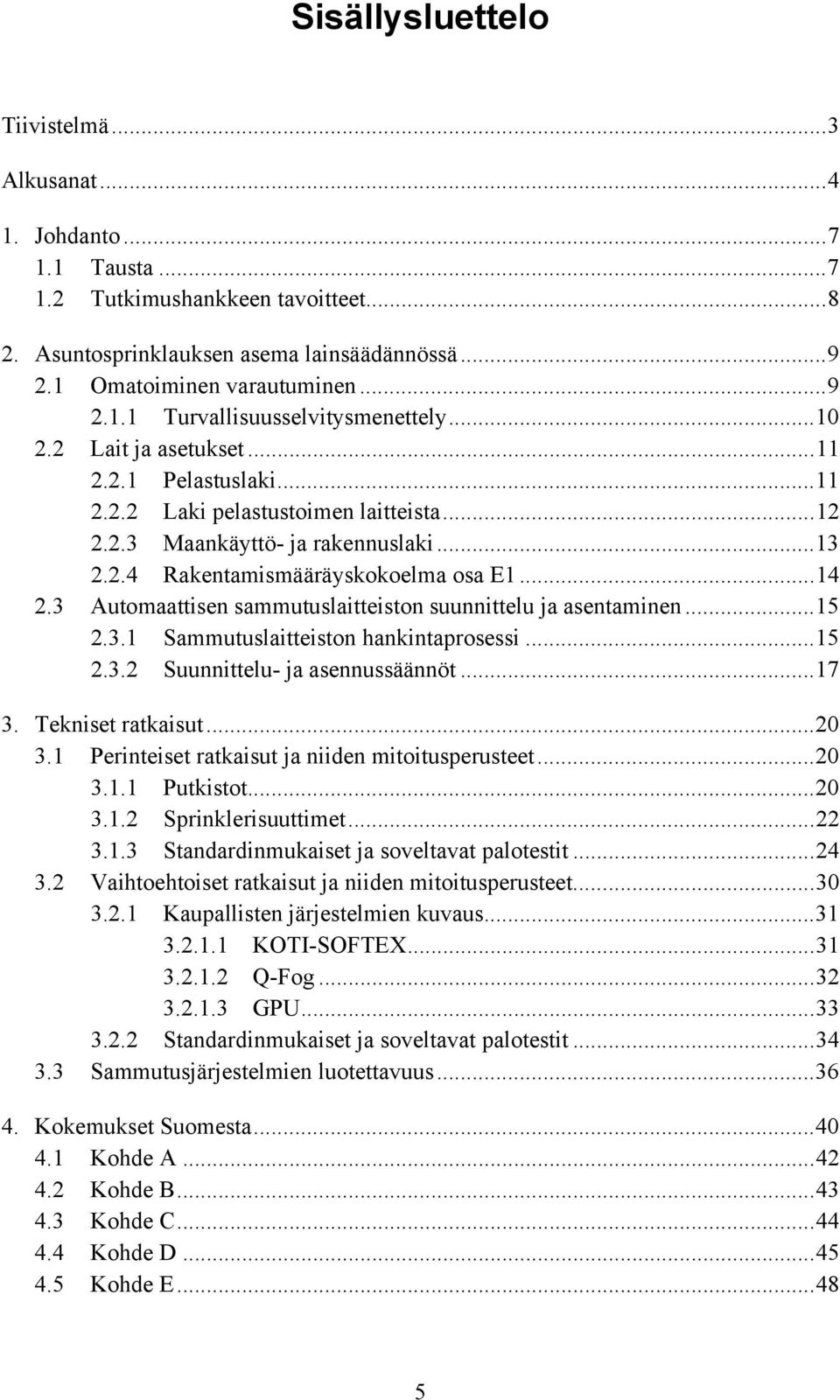 3 Automaattisen sammutuslaitteiston suunnittelu ja asentaminen...15 2.3.1 Sammutuslaitteiston hankintaprosessi...15 2.3.2 Suunnittelu- ja asennussäännöt...17 3. Tekniset ratkaisut...20 3.