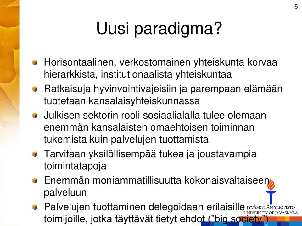 parempaan elämään tuotetaan kansalaisyhteiskunnassa Julkisen sektorin rooli sosiaalialalla tulee olemaan enemmän kansalaisten omaehtoisen