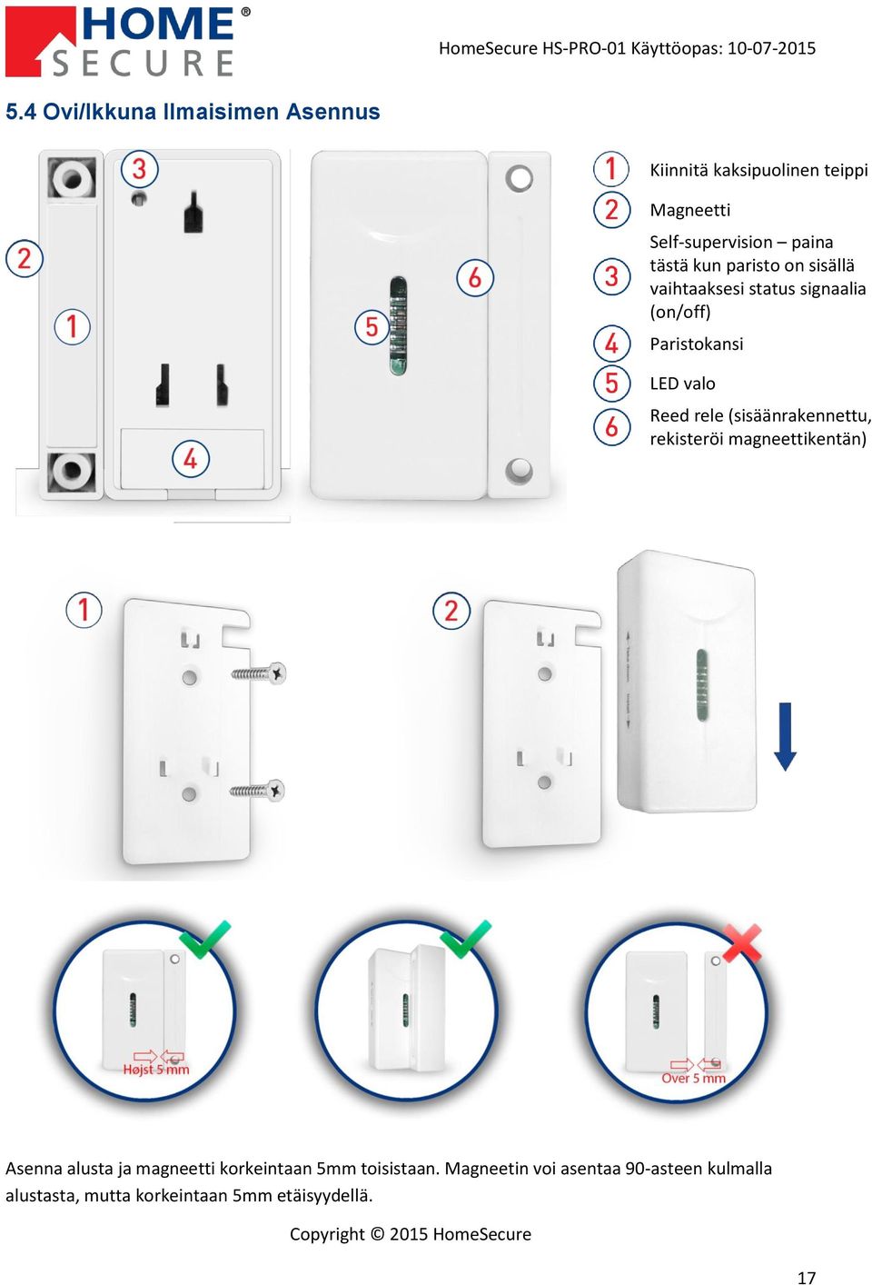 rele (sisäänrakennettu, rekisteröi magneettikentän) Asenna alusta ja magneetti korkeintaan 5mm