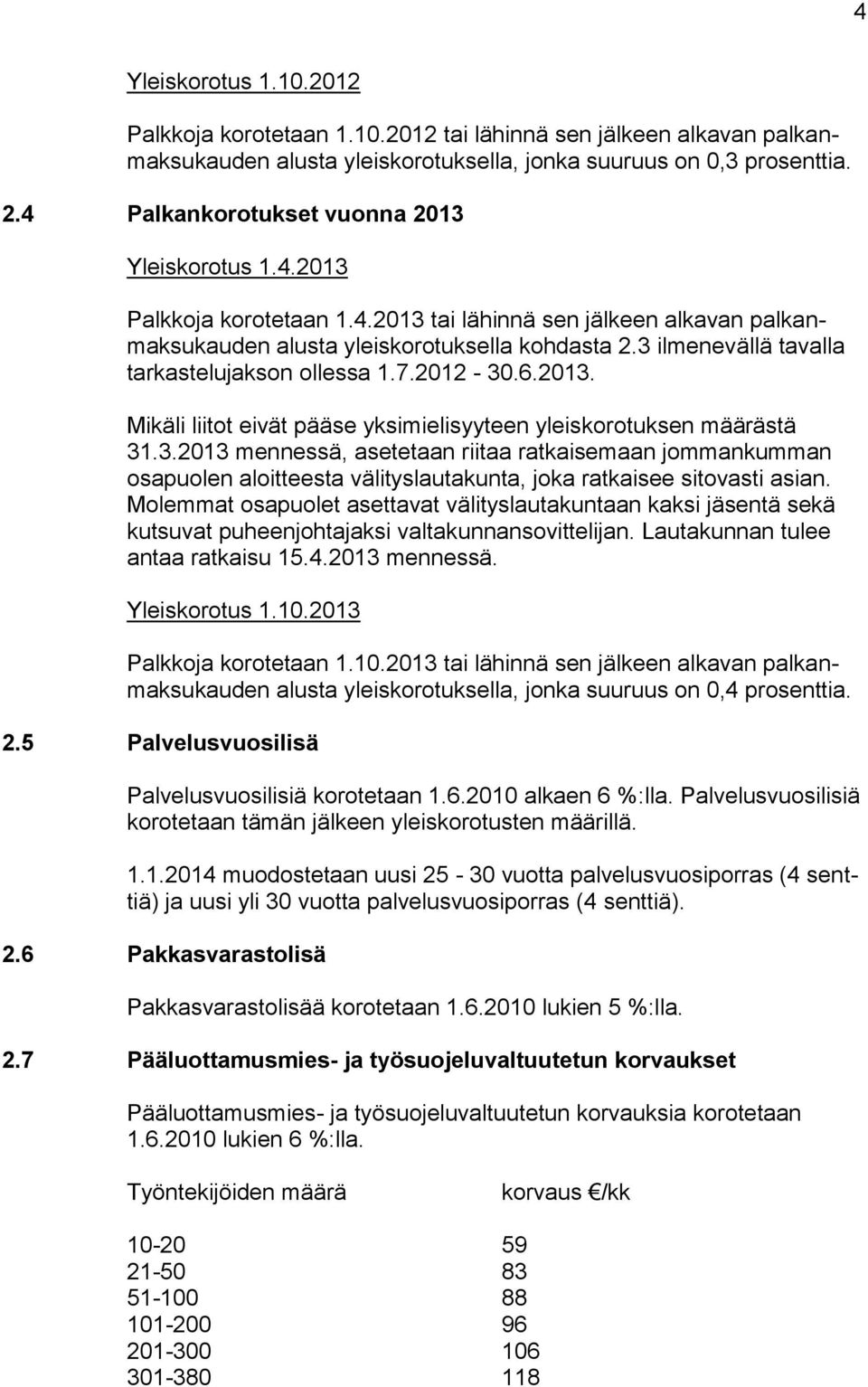 3 ilmenevällä tavalla tarkastelujakson ollessa 1.7.2012-30.6.2013. Mikäli liitot eivät pääse yksimielisyyteen yleiskorotuksen määrästä 31.3.2013 mennessä, asetetaan riitaa ratkaisemaan jommankumman osapuolen aloitteesta välityslautakunta, joka ratkaisee sitovasti asian.