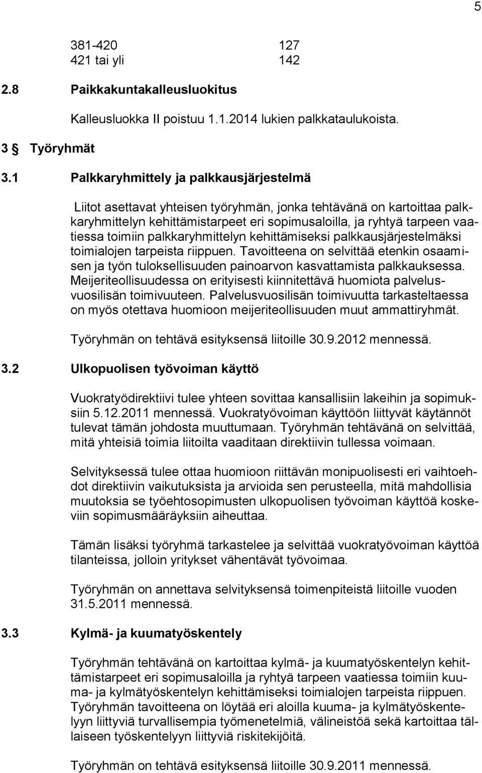 toimialojen tarpeista riippuen. Tavoitteena on selvittää etenkin osaamisen ja työn tuloksellisuuden painoarvon kasvattamista palkkauksessa.