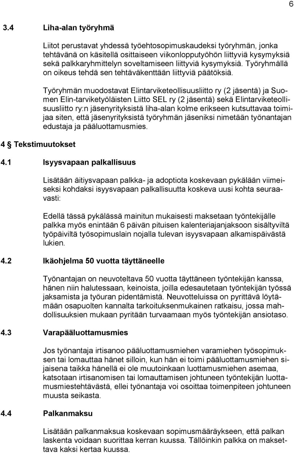 Työryhmän muodostavat Elintarviketeollisuusliitto ry (2 jäsentä) ja Suomen Elin-tarviketyöläisten Liitto SEL ry (2 jäsentä) sekä Elintarviketeollisuusliitto ry:n jäsenyrityksistä liha-alan kolme