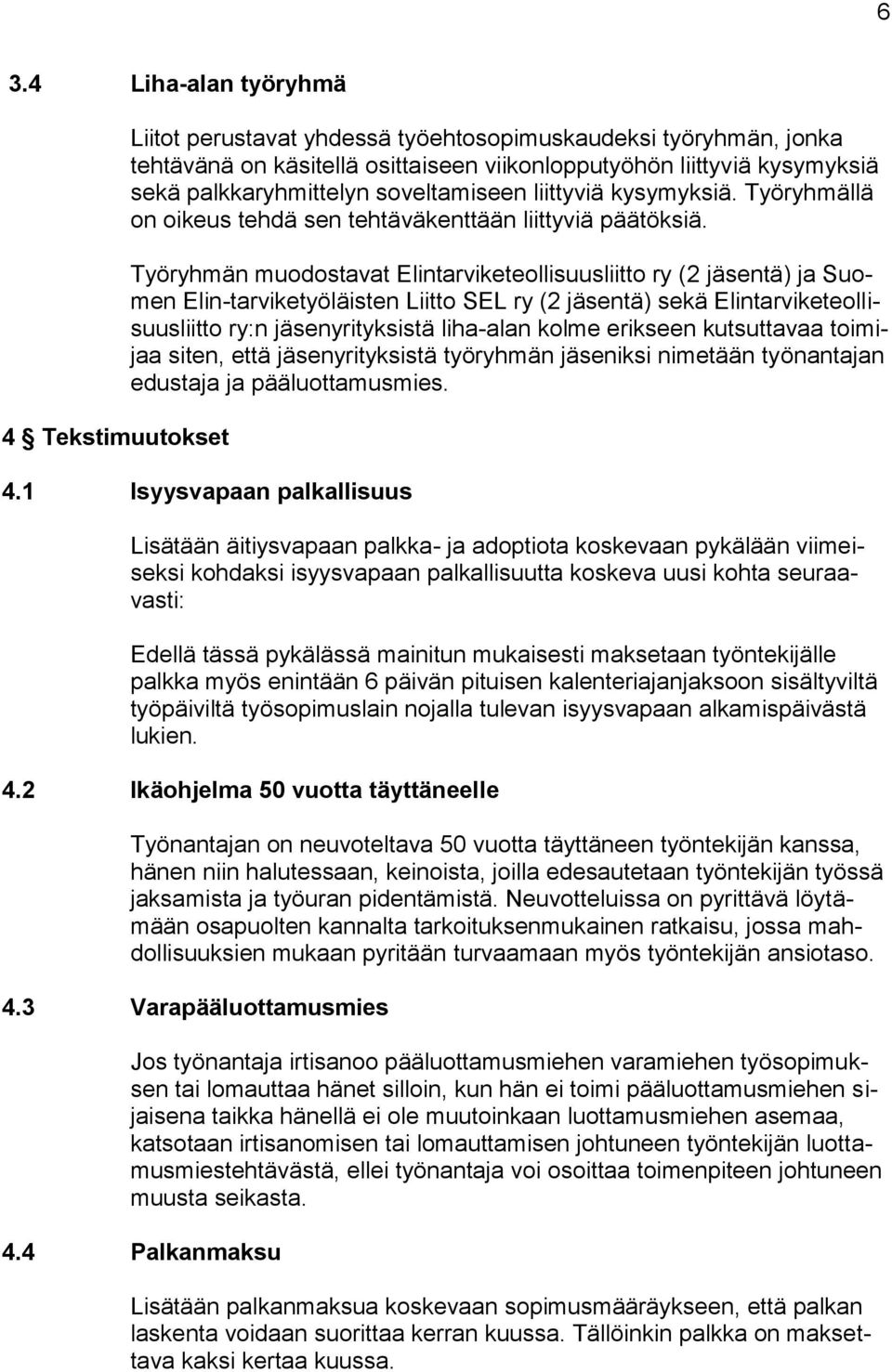 Työryhmän muodostavat Elintarviketeollisuusliitto ry (2 jäsentä) ja Suomen Elin-tarviketyöläisten Liitto SEL ry (2 jäsentä) sekä Elintarviketeollisuusliitto ry:n jäsenyrityksistä liha-alan kolme