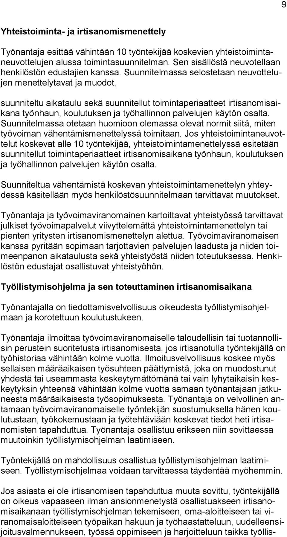 Suunnitelmassa selostetaan neuvottelujen menettelytavat ja muodot, suunniteltu aikataulu sekä suunnitellut toimintaperiaatteet irtisanomisaikana työnhaun, koulutuksen ja työhallinnon palvelujen