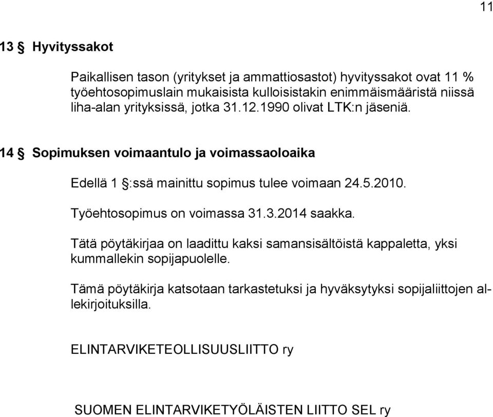 14 Sopimuksen voimaantulo ja voimassaoloaika Edellä 1 :ssä mainittu sopimus tulee voimaan 24.5.2010. Työehtosopimus on voimassa 31.3.2014 saakka.